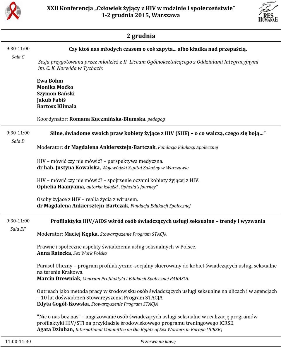 czego się boją Moderator: HIV mówić czy nie mówić? perspektywa medyczna. dr hab. Justyna Kowalska, Wojewódzki Szpital Zakaźny w Warszawie HIV mówić czy nie mówić?