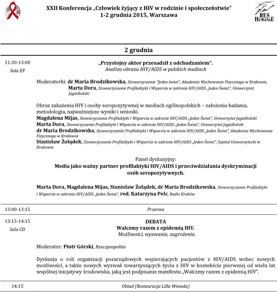 Wsparcia w zakresie HIV/AIDS Jeden Świat, Uniwersytet Jagielloński Obraz zakażenia HIV i osoby seropozytywnej w mediach ogólnopolskich założenia badania, metodologia, najważniejsze wyniki i wnioski.