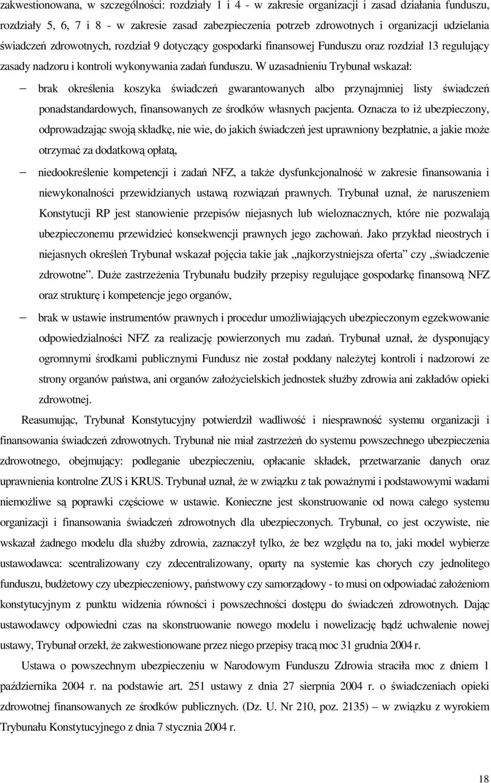 W uzasadnieniu Trybunał wskazał: brak określenia koszyka świadczeń gwarantowanych albo przynajmniej listy świadczeń ponadstandardowych, finansowanych ze środków własnych pacjenta.