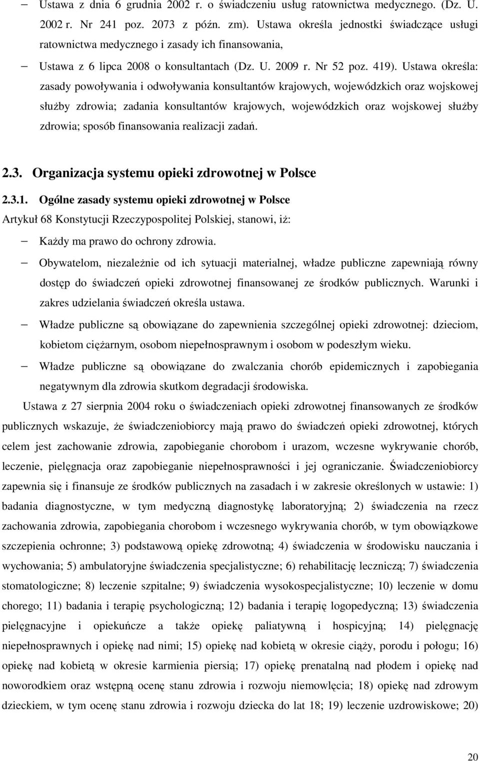 Ustawa określa: zasady powoływania i odwoływania konsultantów krajowych, wojewódzkich oraz wojskowej słuŝby zdrowia; zadania konsultantów krajowych, wojewódzkich oraz wojskowej słuŝby zdrowia; sposób