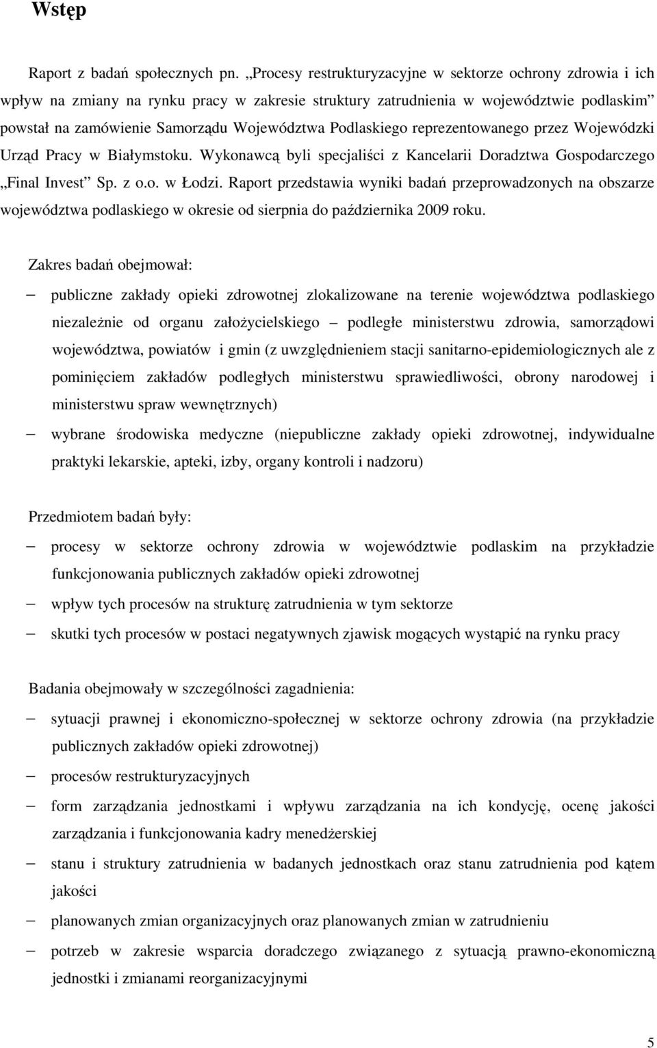 Podlaskiego reprezentowanego przez Wojewódzki Urząd Pracy w Białymstoku. Wykonawcą byli specjaliści z Kancelarii Doradztwa Gospodarczego Final Invest Sp. z o.o. w Łodzi.