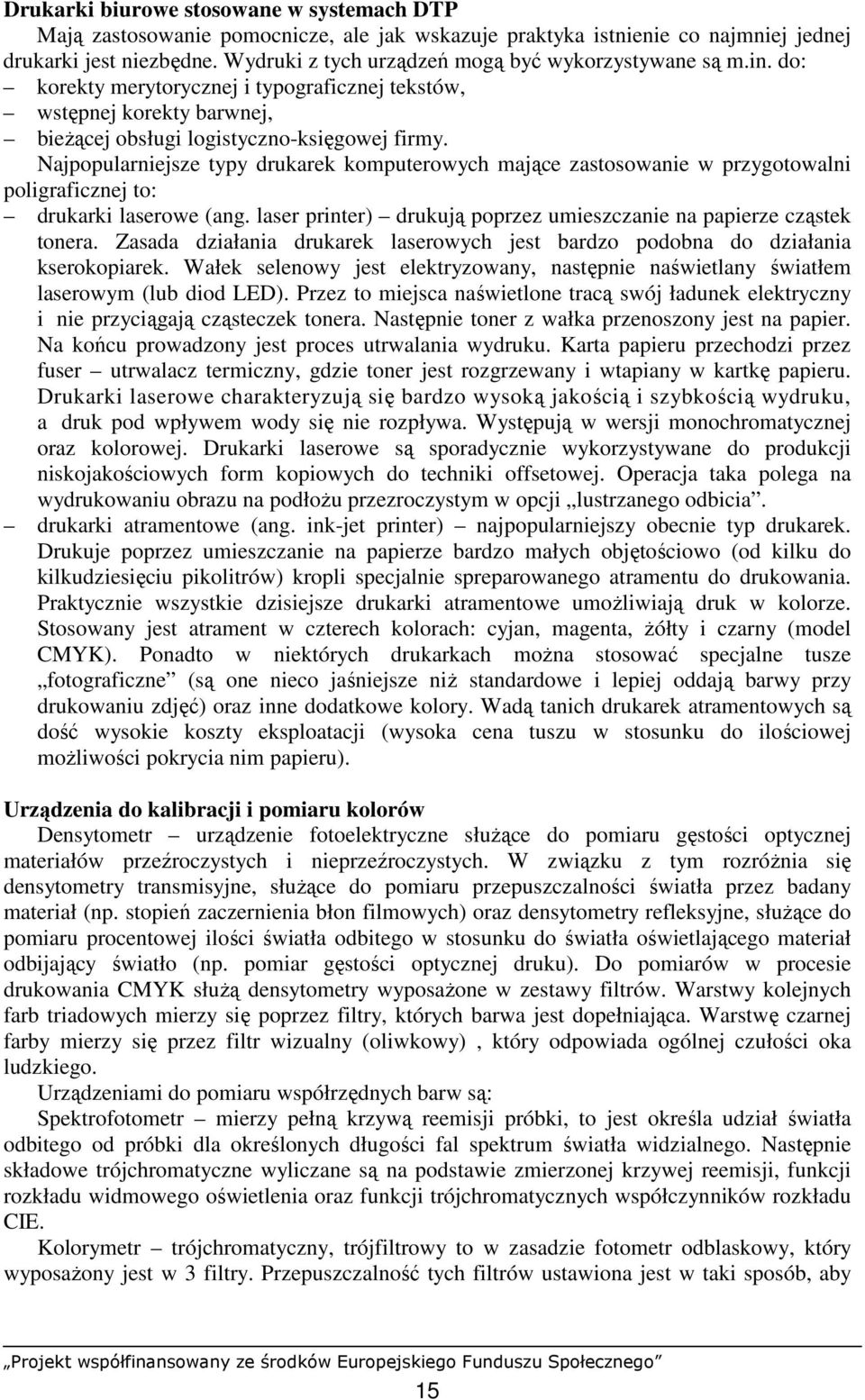 Najpopularniejsze typy drukarek komputerowych mające zastosowanie w przygotowalni poligraficznej to: drukarki laserowe (ang. laser printer) drukują poprzez umieszczanie na papierze cząstek tonera.