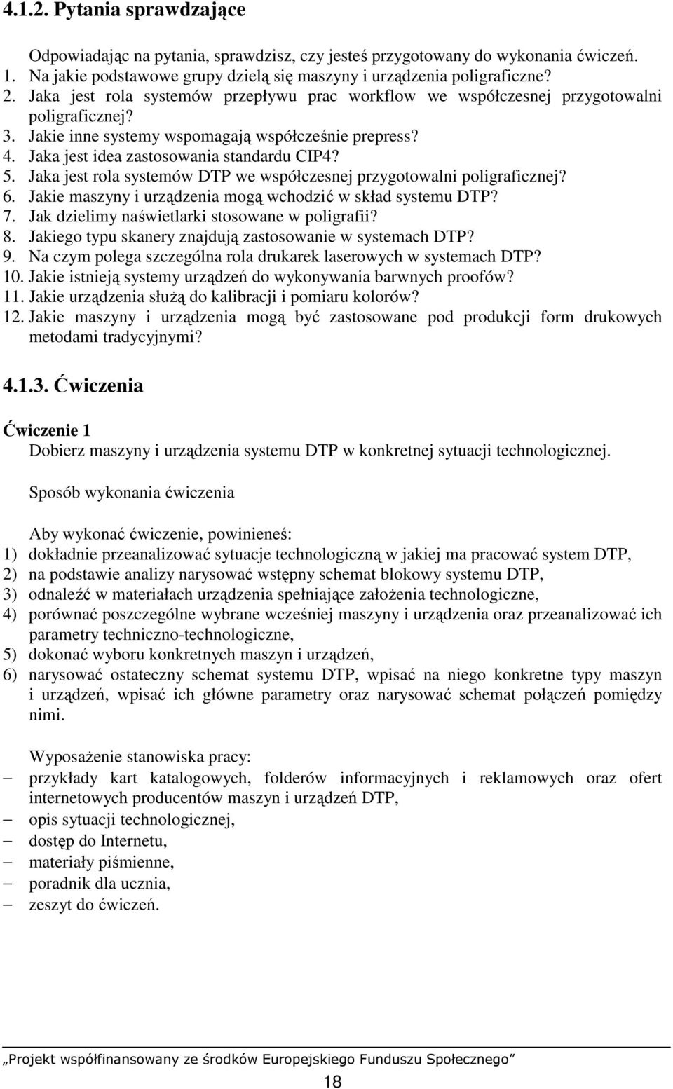 Jaka jest rola systemów DTP we współczesnej przygotowalni poligraficznej? 6. Jakie maszyny i urządzenia mogą wchodzić w skład systemu DTP? 7. Jak dzielimy naświetlarki stosowane w poligrafii? 8.