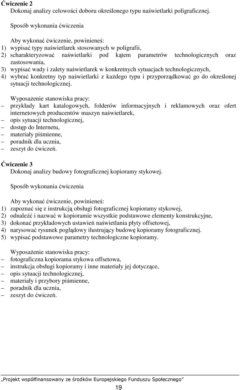 zastosowania, 3) wypisać wady i zalety naświetlarek w konkretnych sytuacjach technologicznych, 4) wybrać konkretny typ naświetlarki z kaŝdego typu i przyporządkować go do określonej sytuacji