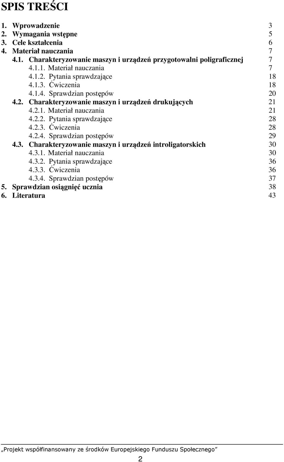 2.2. Pytania sprawdzające 28 4.2.3. Ćwiczenia 28 4.2.4. Sprawdzian postępów 29 4.3. Charakteryzowanie maszyn i urządzeń introligatorskich 30 4.3.1.