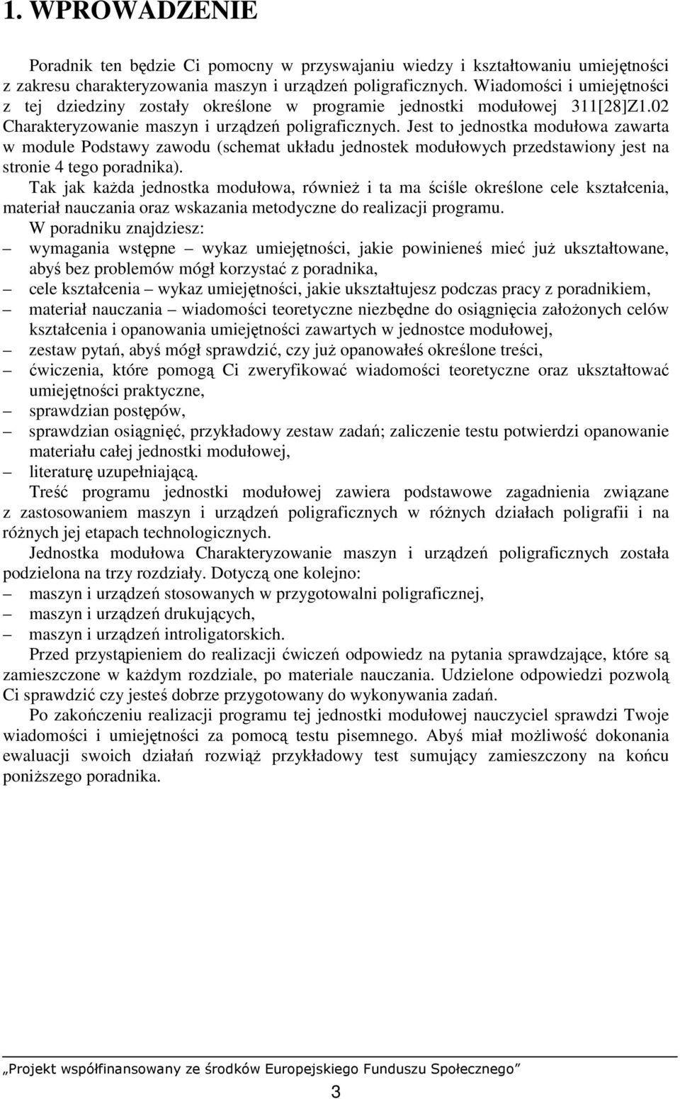 Jest to jednostka modułowa zawarta w module Podstawy zawodu (schemat układu jednostek modułowych przedstawiony jest na stronie 4 tego poradnika).