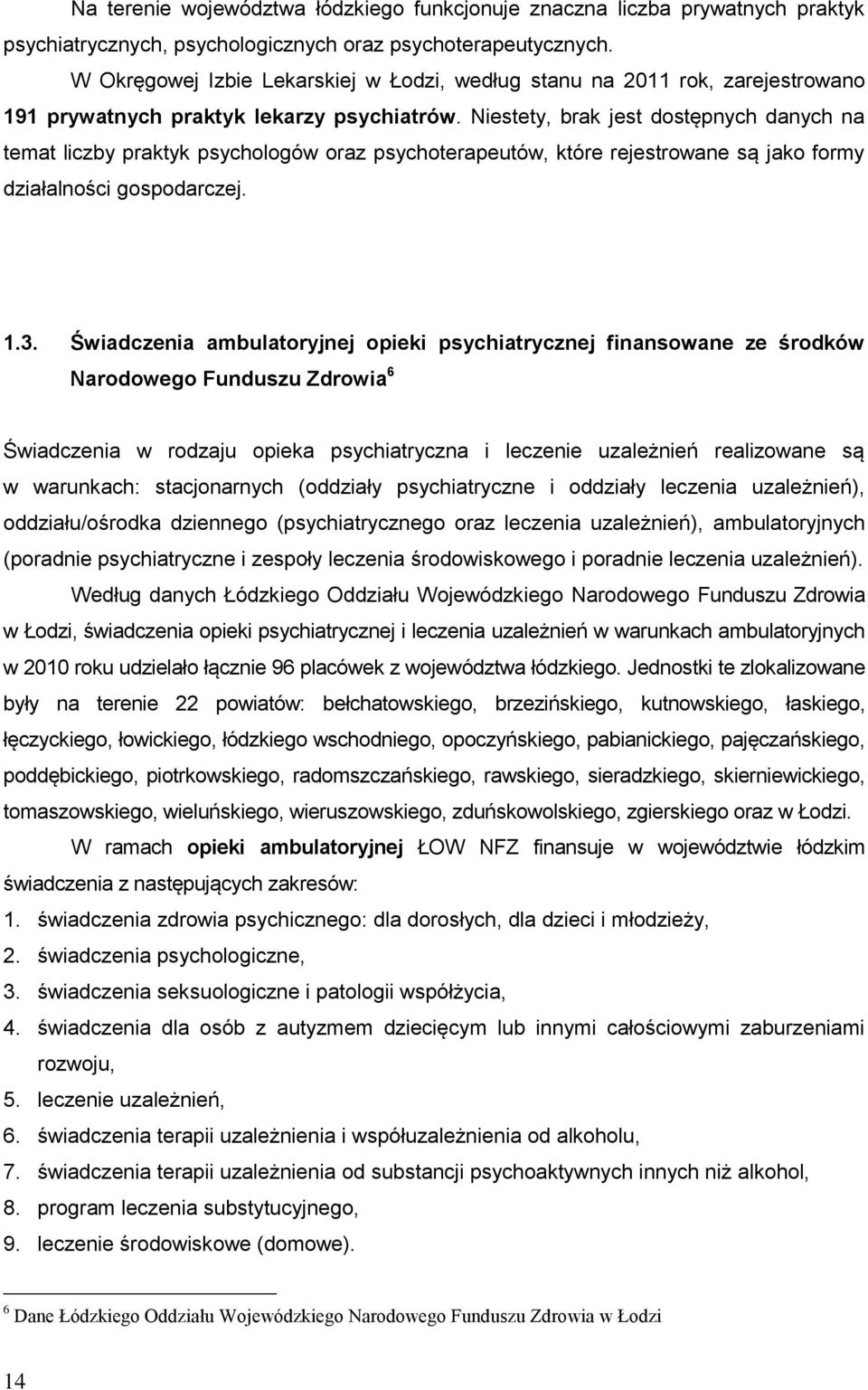 Niestety, brak jest dostępnych danych na temat liczby praktyk psychologów oraz psychoterapeutów, które rejestrowane są jako formy działalności gospodarczej. 1.3.