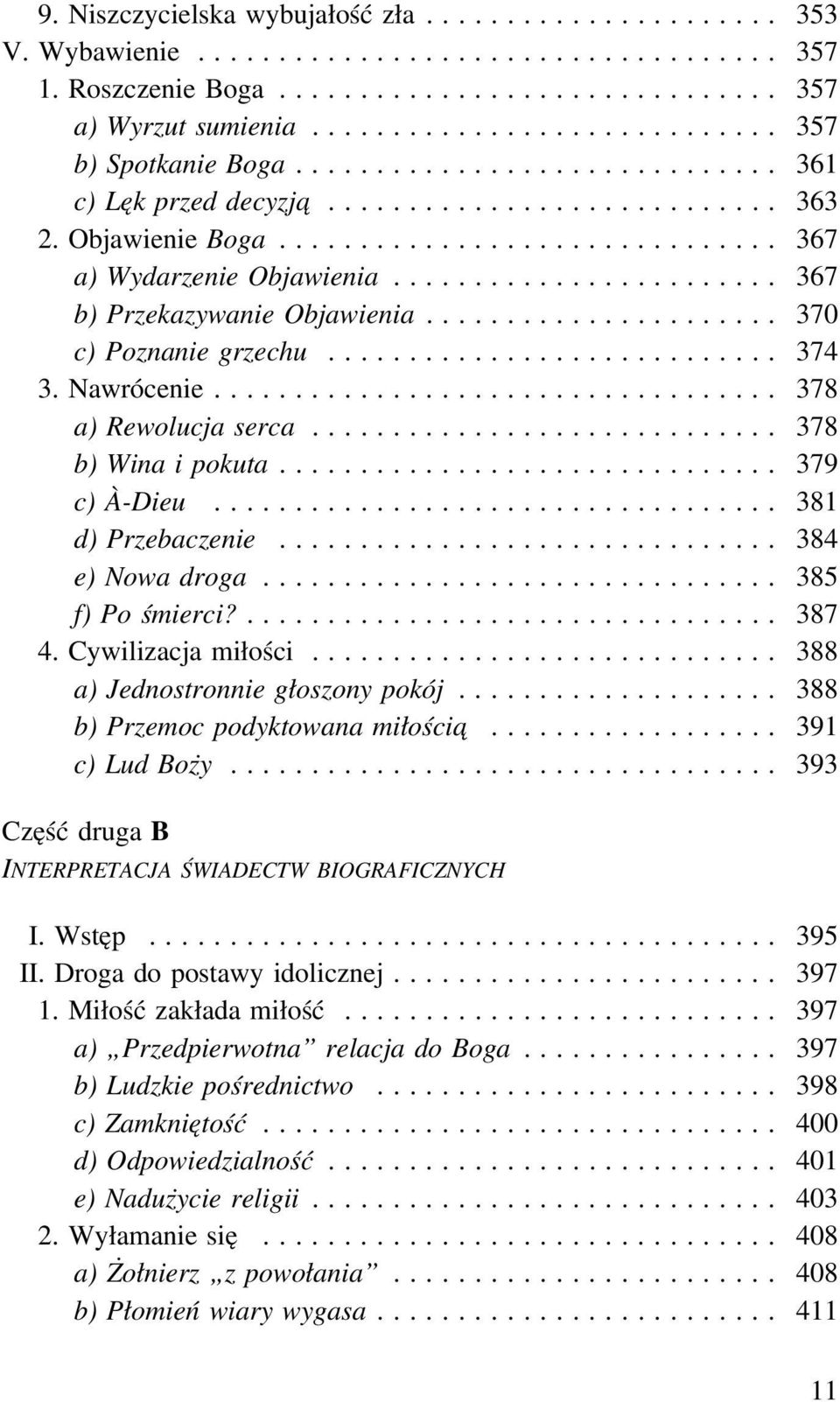 .. 381 d) Przebaczenie... 384 e) Nowa droga... 385 f) Po śmierci?... 387 4. Cywilizacja miłości... 388 a) Jednostronnie głoszony pokój... 388 b) Przemoc podyktowana miłościa... 391 c) Lud Boży.