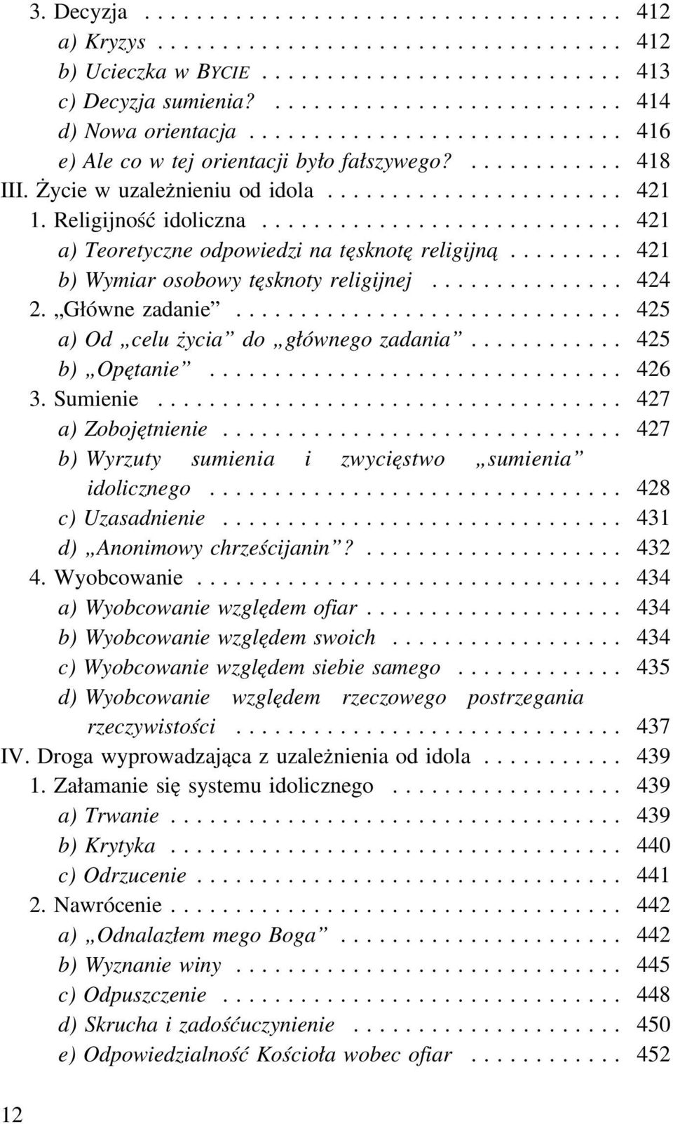 .. 425 a) Od celu życia do głównego zadania... 425 b) Opętanie... 426 3. Sumienie... 427 a) Zobojętnienie... 427 b) Wyrzuty sumienia i zwycięstwo sumienia idolicznego... 428 c) Uzasadnienie.