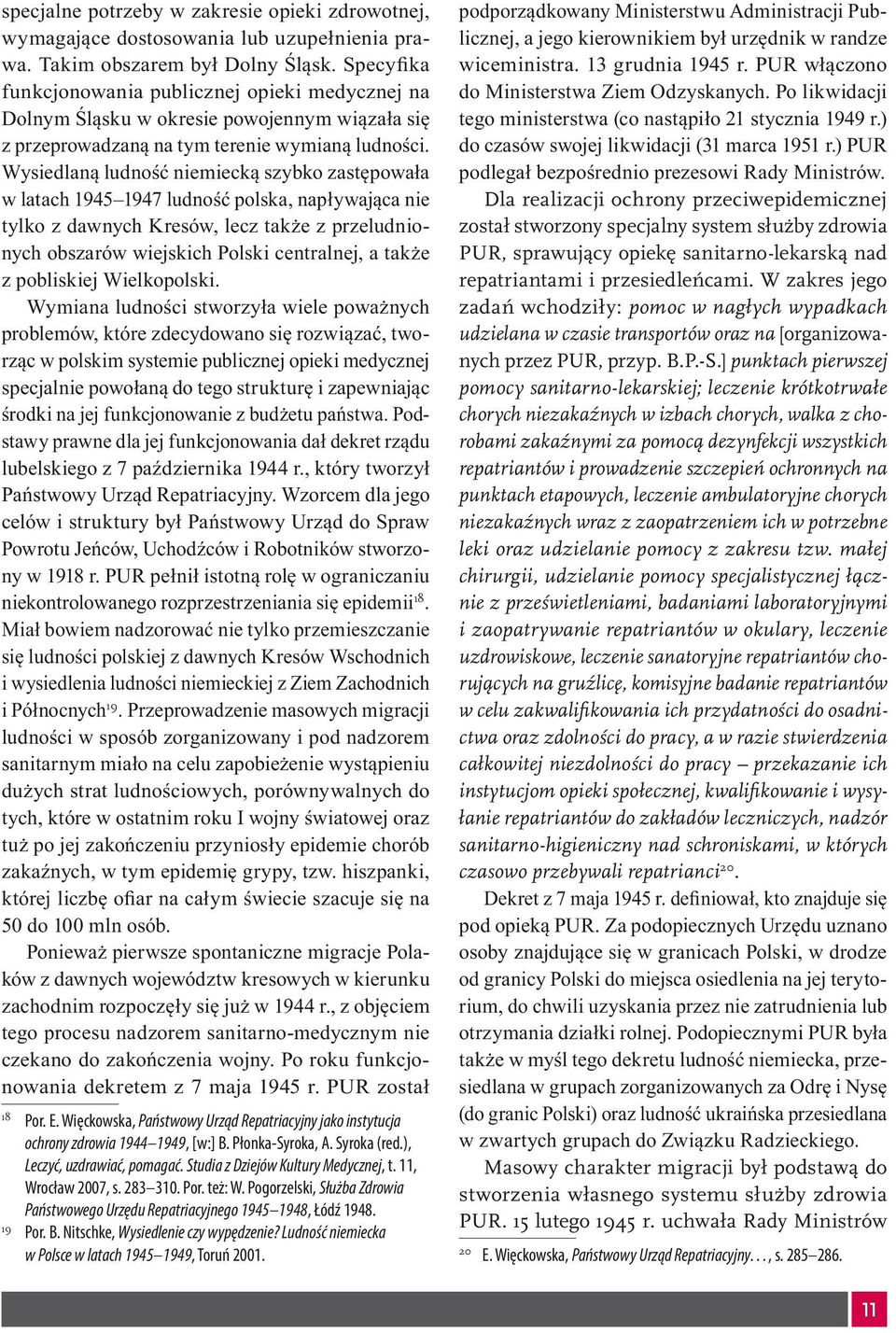 Wysiedlaną ludność niemiecką szybko zastępowała w latach 1945 1947 ludność polska, napływająca nie tylko z dawnych Kresów, lecz także z przeludnionych obszarów wiejskich Polski centralnej, a także z