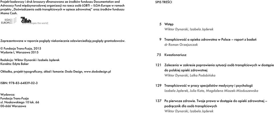 Fundacja Trans-Fuzja, 2015 Wyda I, Warszawa 2015 Redakcja: Wiktor Dynarski i Izabela Jąderek Korekta: Edyta Baker Okładka, projekt typograficzny, skład i łama: Dodo Design, www.dododesign.