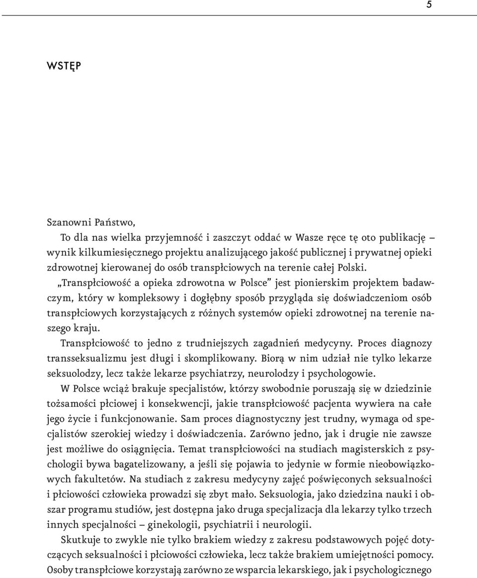 Transpłciowość a opieka zdrowotna w Polsce jest piorskim projektem badawczym, który w kompleksowy i dogłębny sposób przygląda się doświadczeniom osób transpłciowych korzystających z różnych systemów