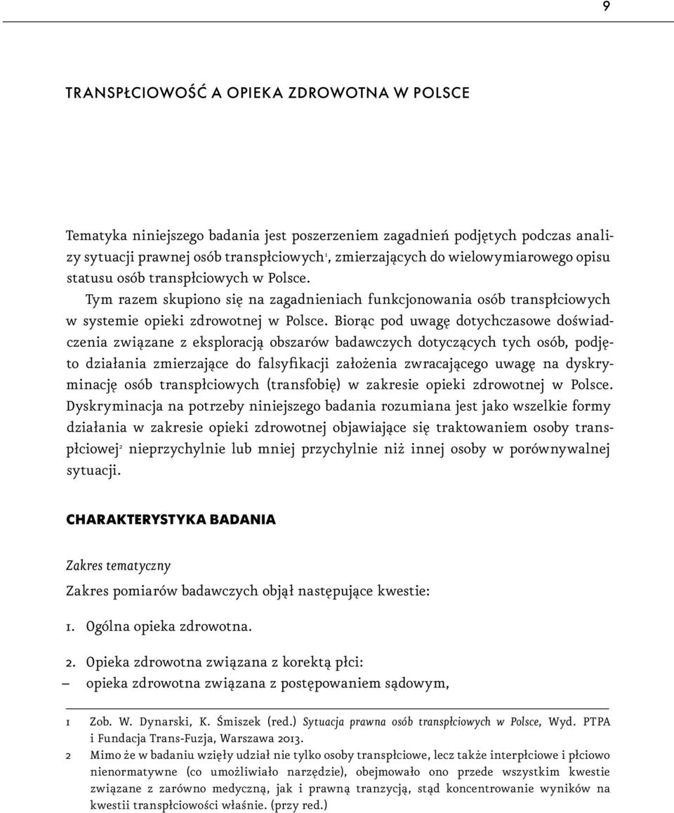 Biorąc pod uwagę dotychczasowe doświadczenia związane z eksploracją obszarów badawczych dotyczących tych osób, podjęto działania zmierzające do falsyfikacji założenia zwracającego uwagę na