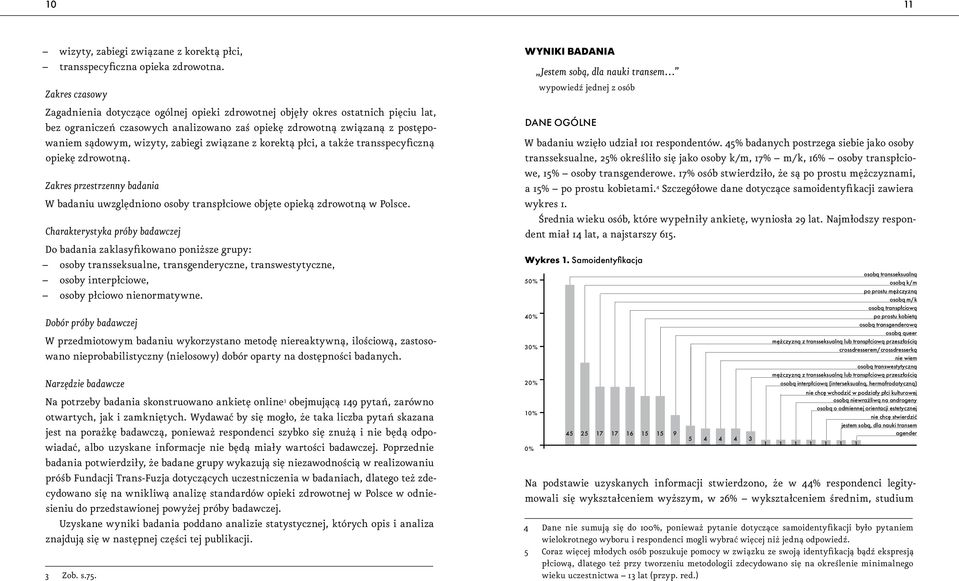 związane z korektą płci, a że transspecyficzną opiekę zdrowotną. Zakres przestrzenny badania W badaniu uwzględniono osoby transpłciowe objęte opieką zdrowotną w Polsce.