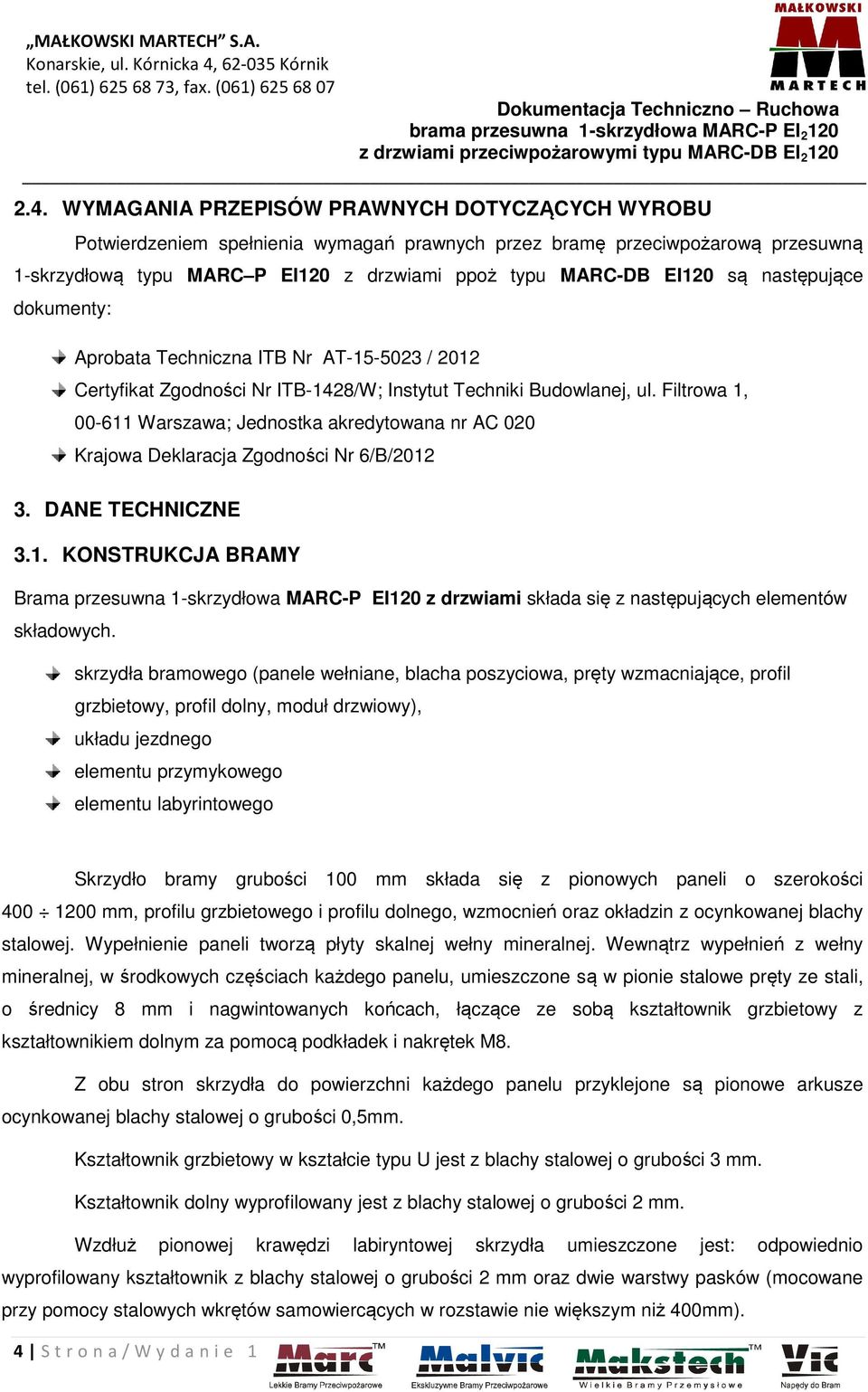 Filtrowa 1, 00-611 Warszawa; Jednostka akredytowana nr AC 020 Krajowa Deklaracja Zgodności Nr 6/B/2012 3. DANE TECHNICZNE 3.1. KONSTRUKCJA BRAMY Brama przesuwna 1-skrzydłowa MARC-P EI120 z drzwiami składa się z następujących elementów składowych.