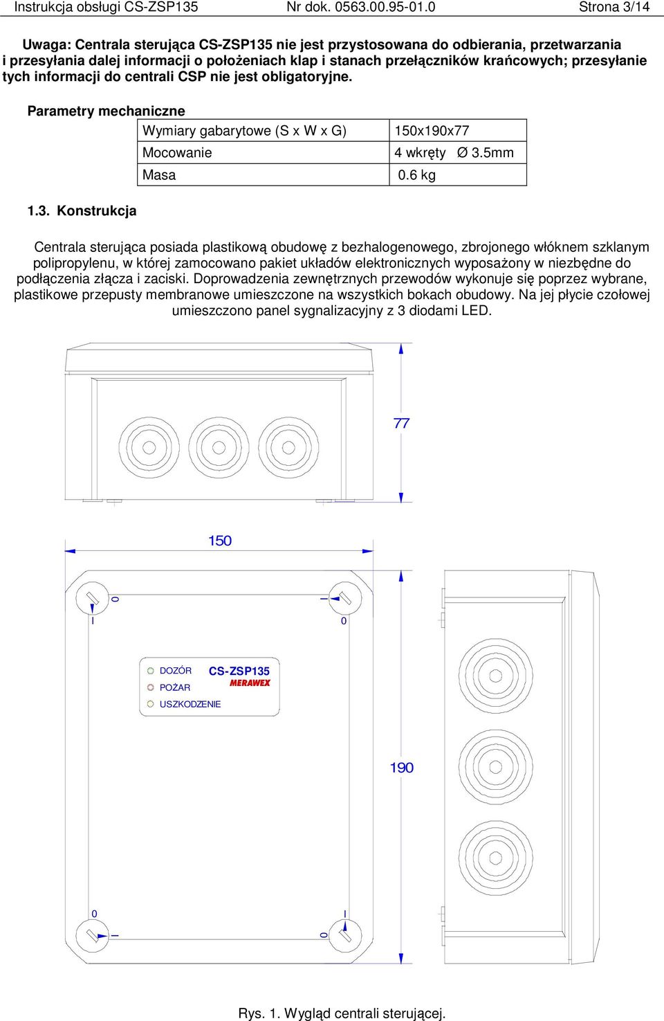 tych informacji do centrali CSP nie jest obligatoryjne. Parametry mechaniczne Wymiary gabarytowe (S x W x G) Mocowanie Masa 150x190x77 4 wkręty Ø 3.