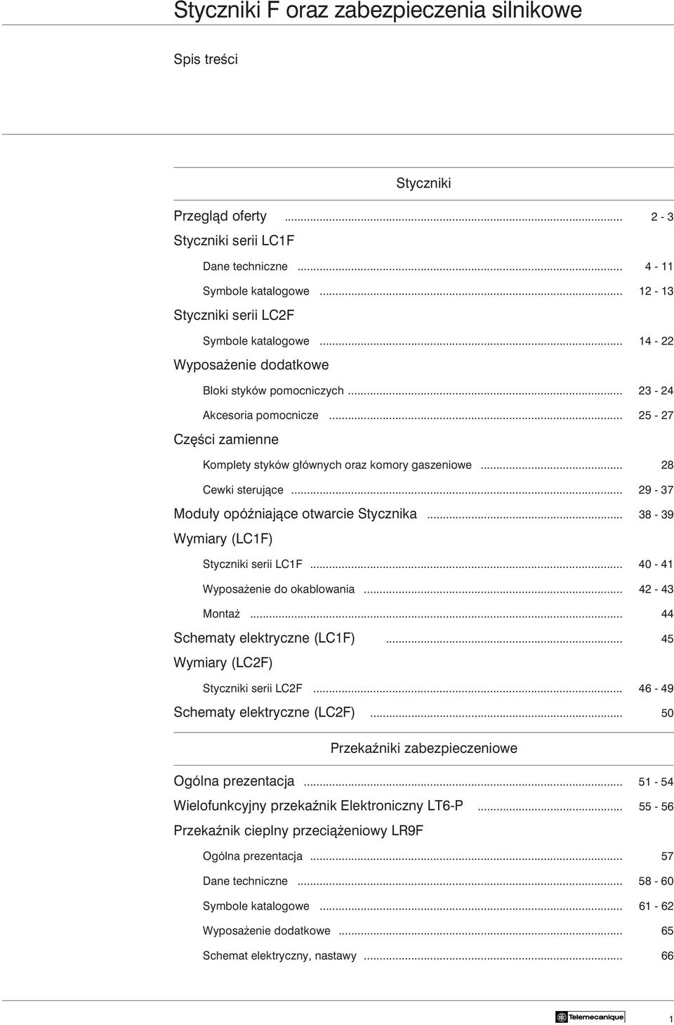 .. 29-37 Modu y opóêniajàce otwarcie Stycznika... 38-39 Wymiary (LC1F) Styczniki serii LC1F... 40-41 Wyposa enie do okablowania... 42-43 Monta... 44 Schematy elektryczne (LC1F).