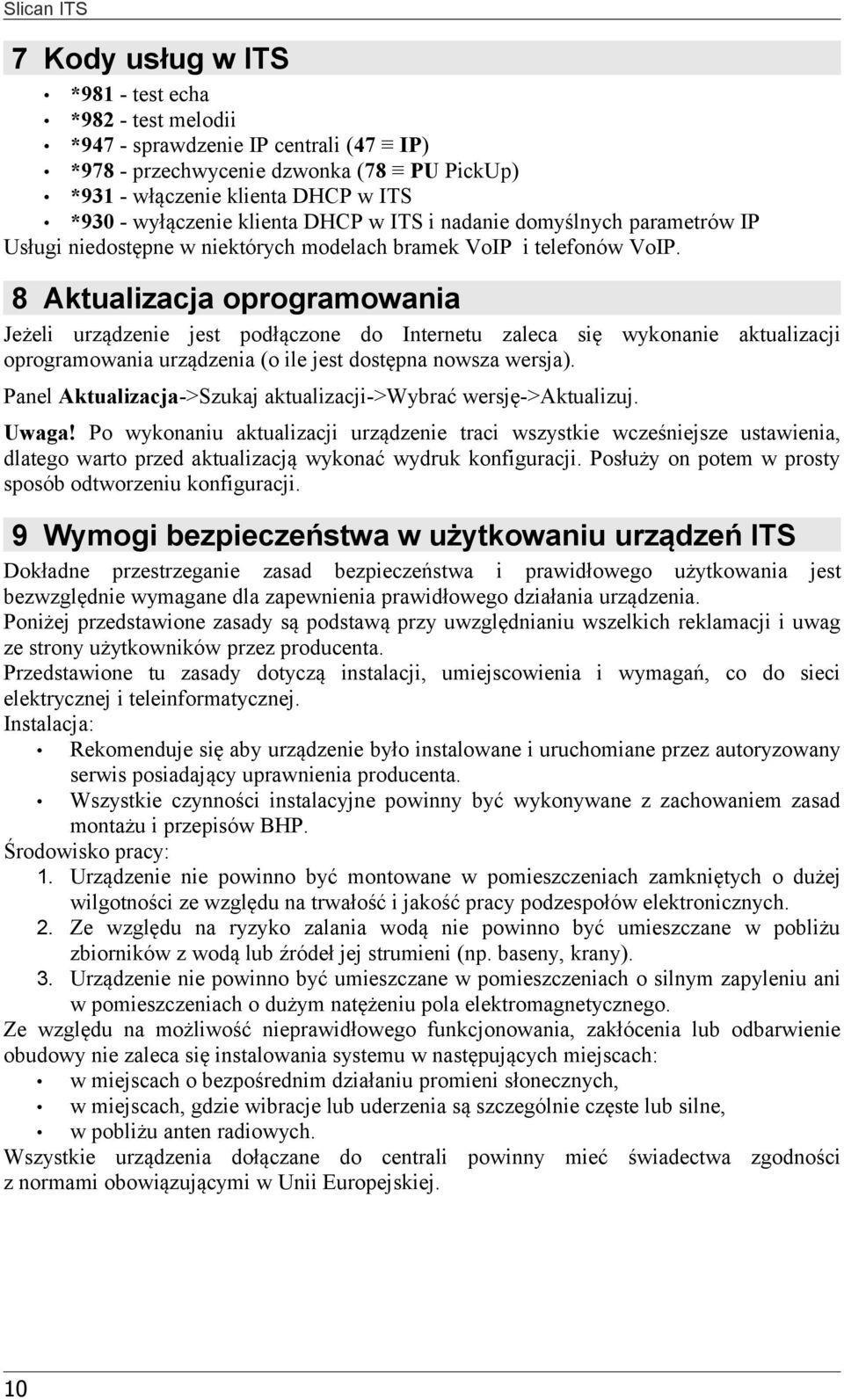 8 Aktualizacja oprogramowania Jeżeli urządzenie jest podłączone do Internetu zaleca się wykonanie aktualizacji oprogramowania urządzenia (o ile jest dostępna nowsza wersja).