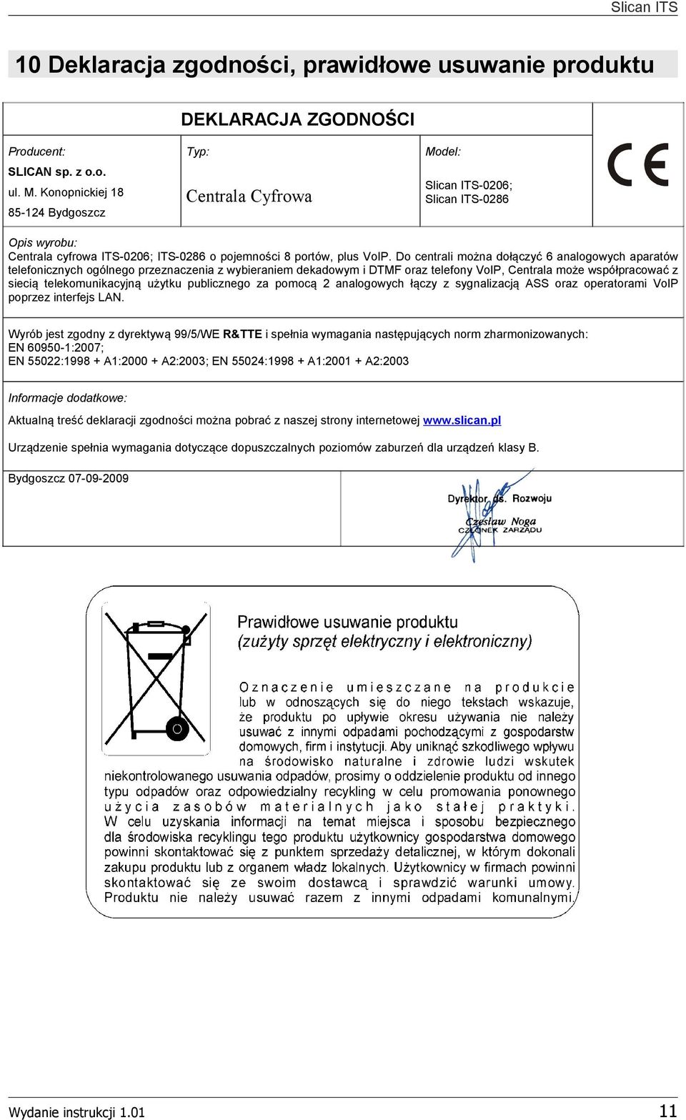 Do centrali można dołączyć 6 analogowych aparatów telefonicznych ogólnego przeznaczenia z wybieraniem dekadowym i DTMF oraz telefony VoIP, Centrala może współpracować z siecią telekomunikacyjną