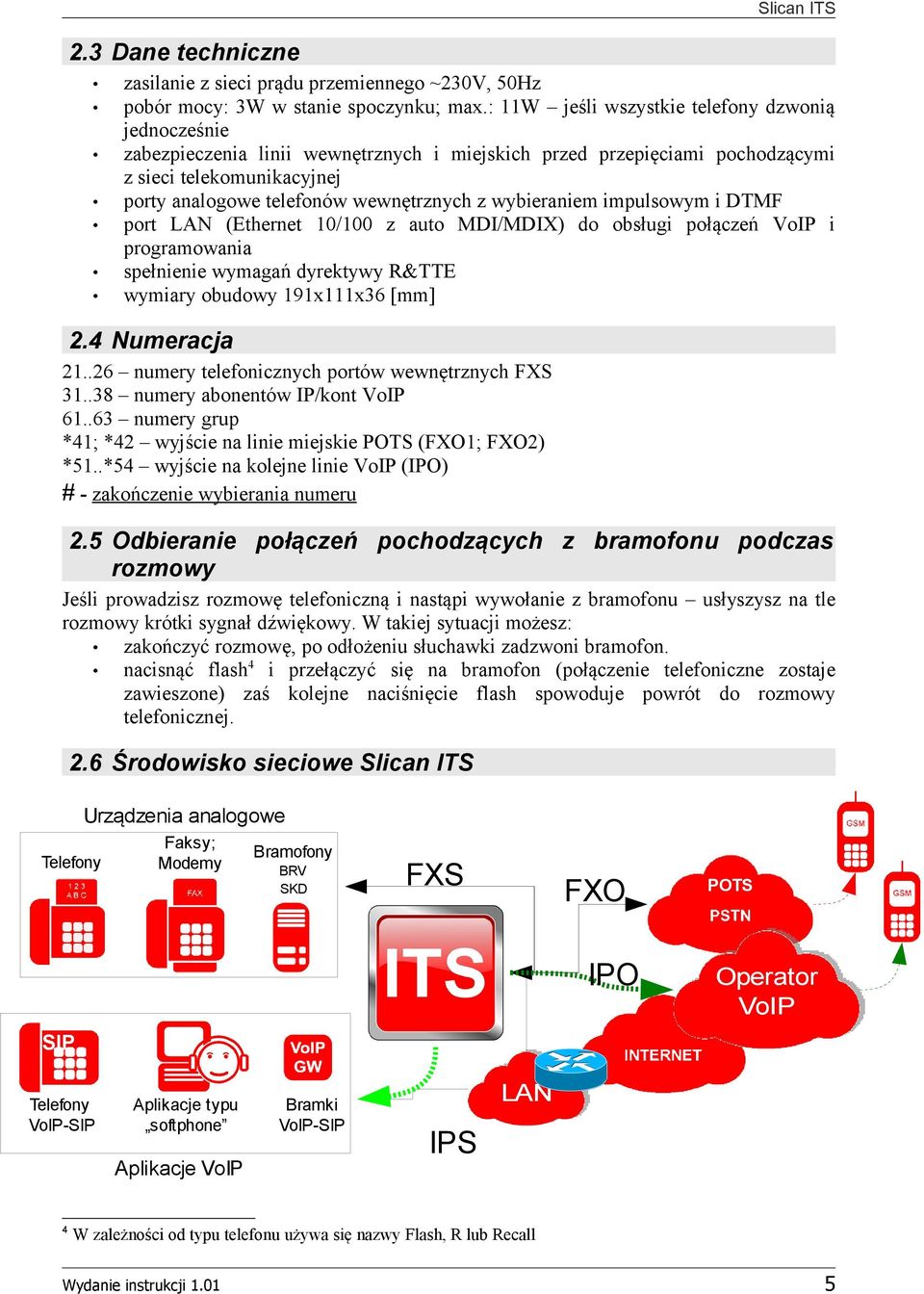 wybieraniem impulsowym i DTMF port LAN (Ethernet 10/100 z auto MDI/MDIX) do obsługi połączeń VoIP i programowania spełnienie wymagań dyrektywy R&TTE wymiary obudowy 191x111x36 [mm] 2.4 Numeracja 21.