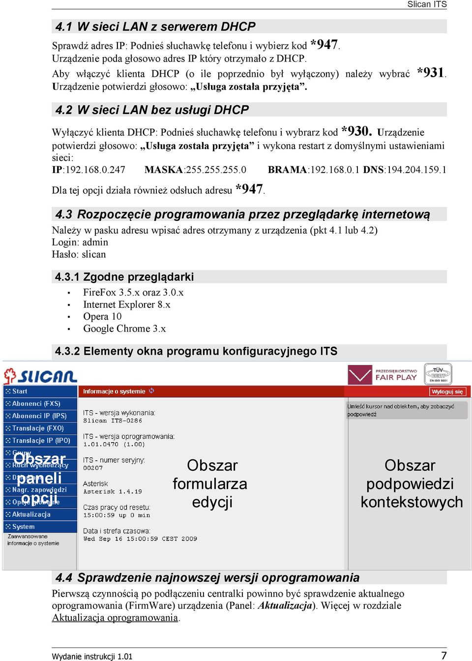 2 W sieci LAN bez usługi DHCP Wyłączyć klienta DHCP: Podnieś słuchawkę telefonu i wybrarz kod *930.