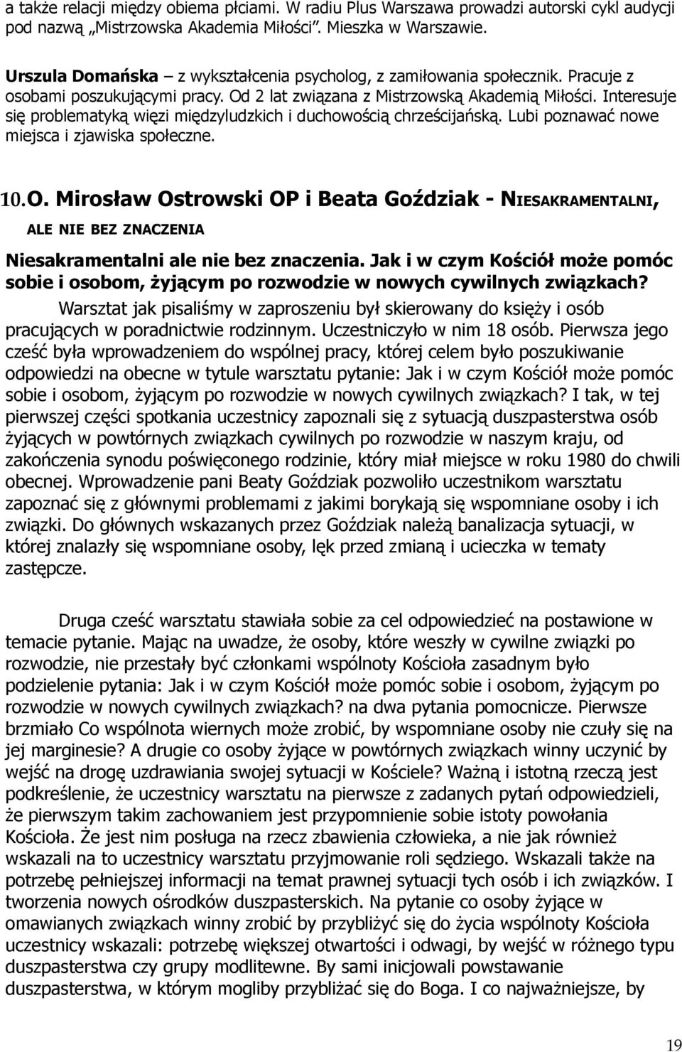 Interesuje się problematyką więzi międzyludzkich i duchowością chrześcijańską. Lubi poznawać nowe miejsca i zjawiska społeczne. 10.O.