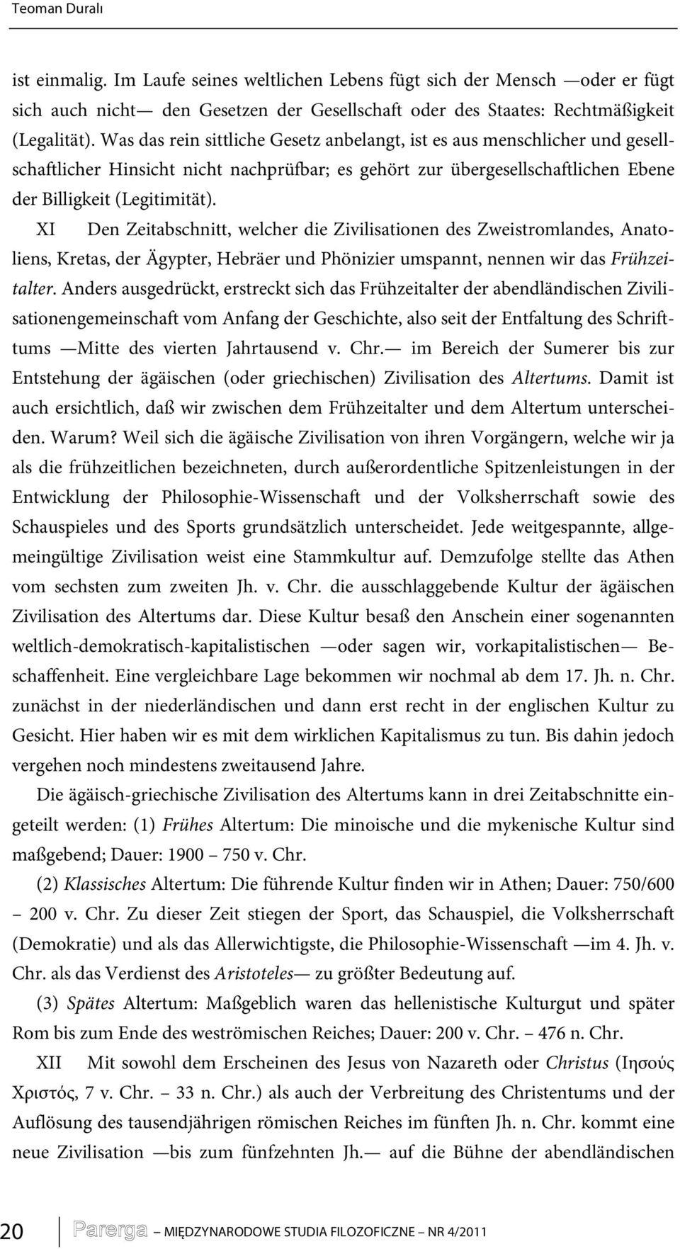 XI Den Zeitabschnitt, welcher die Zivilisationen des Zweistromlandes, Anatoliens, Kretas, der Ägypter, Hebräer und Phönizier umspannt, nennen wir das Frühzeitalter.