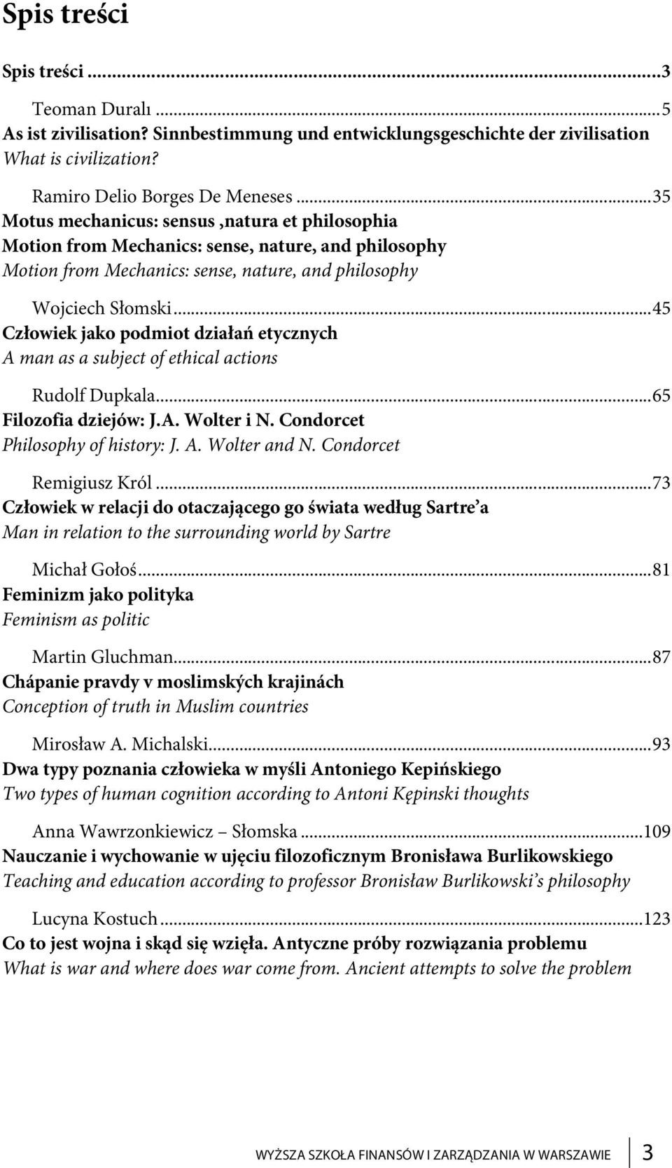 .. 45 Człowiek jako podmiot działań etycznych A man as a subject of ethical actions Rudolf Dupkala... 65 Filozofia dziejów: J.A. Wolter i N. Condorcet Philosophy of history: J. A. Wolter and N.