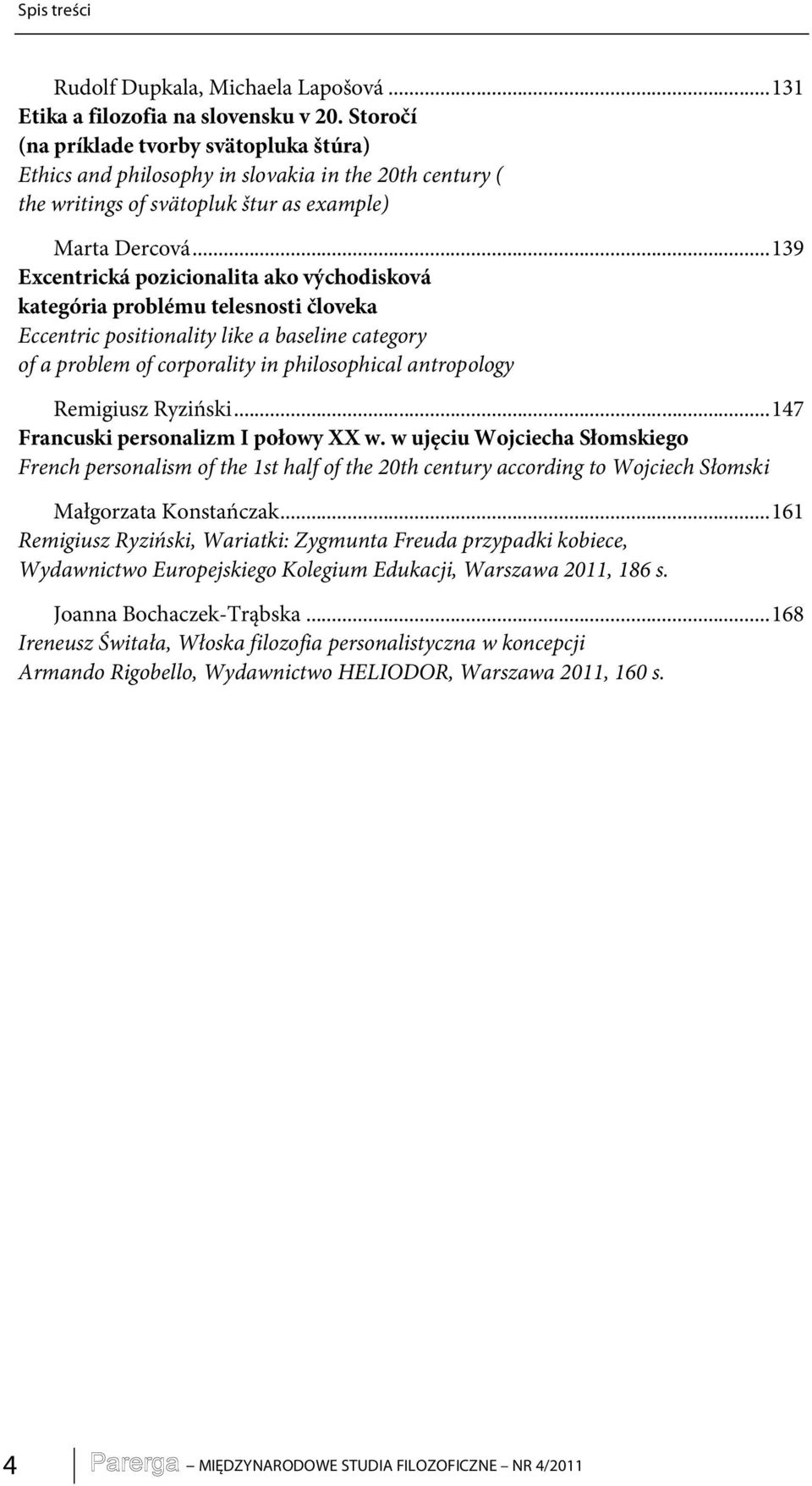 .. 139 Excentrická pozicionalita ako východisková kategória problému telesnosti človeka Eccentric positionality like a baseline category of a problem of corporality in philosophical antropology