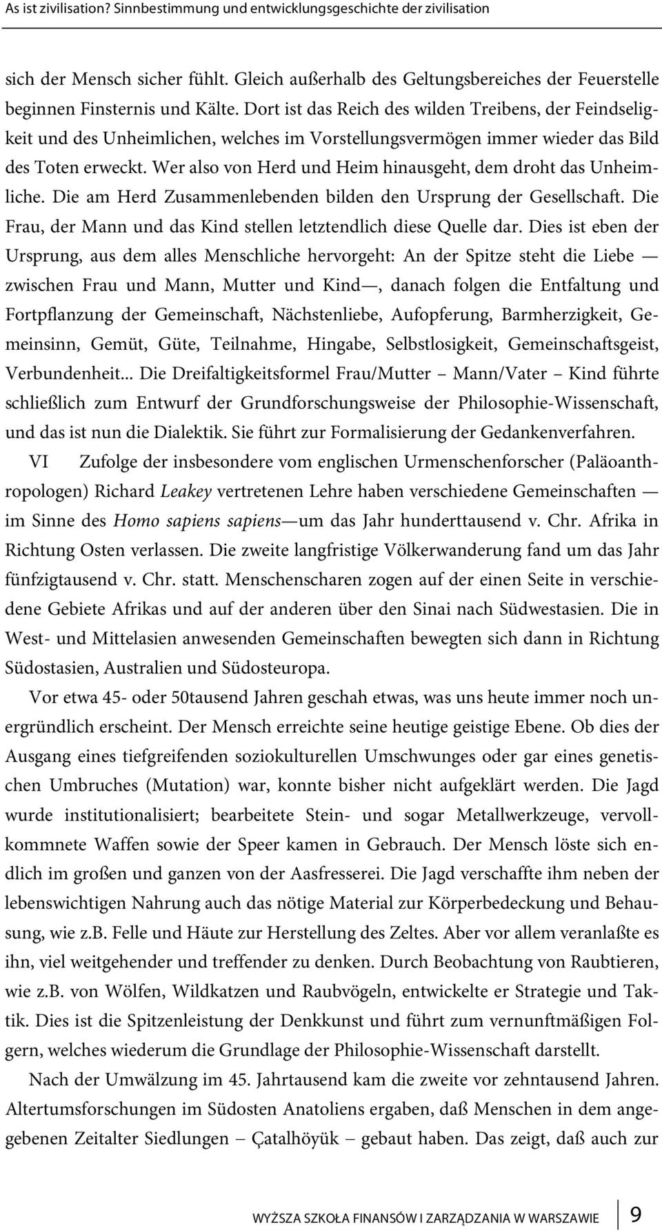 Wer also von Herd und Heim hinausgeht, dem droht das Unheimliche. Die am Herd Zusammenlebenden bilden den Ursprung der Gesellschaft.