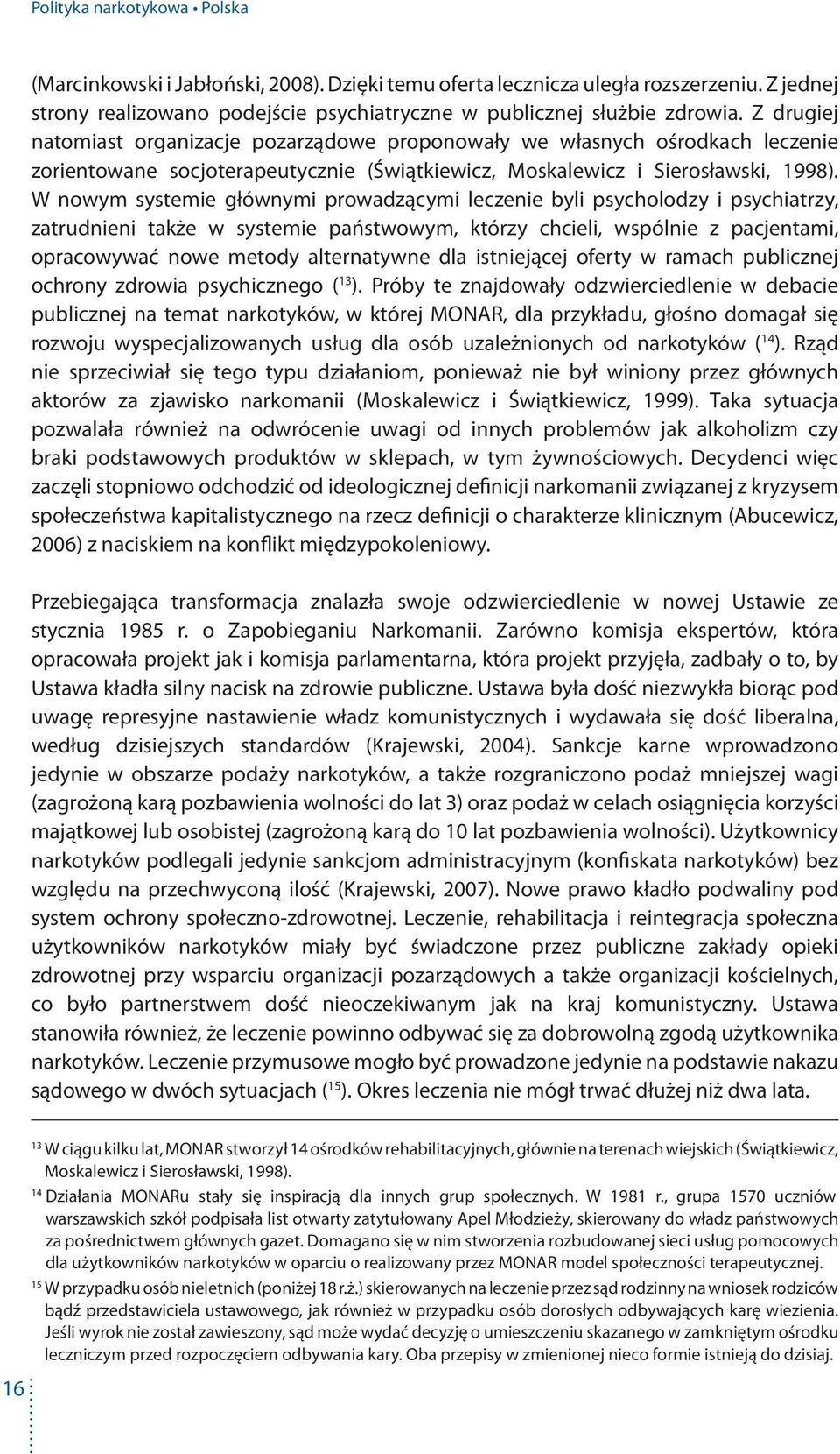 W nowym systemie głównymi prowadzącymi leczenie byli psycholodzy i psychiatrzy, zatrudnieni także w systemie państwowym, którzy chcieli, wspólnie z pacjentami, opracowywać nowe metody alternatywne