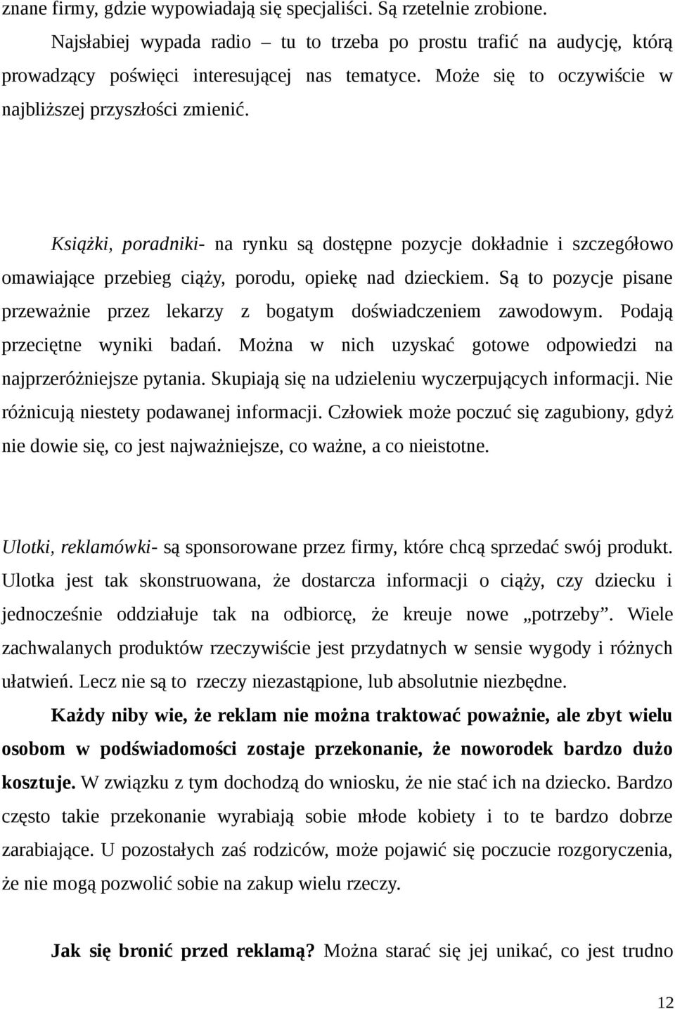 Są to pozycje pisane przeważnie przez lekarzy z bogatym doświadczeniem zawodowym. Podają przeciętne wyniki badań. Można w nich uzyskać gotowe odpowiedzi na najprzeróżniejsze pytania.