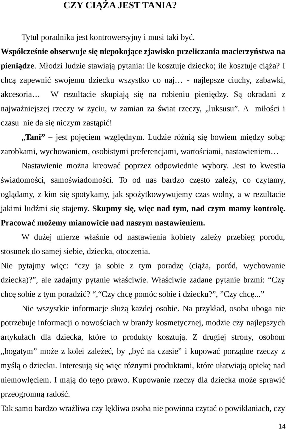 I chcą zapewnić swojemu dziecku wszystko co naj - najlepsze ciuchy, zabawki, akcesoria W rezultacie skupiają się na robieniu pieniędzy.