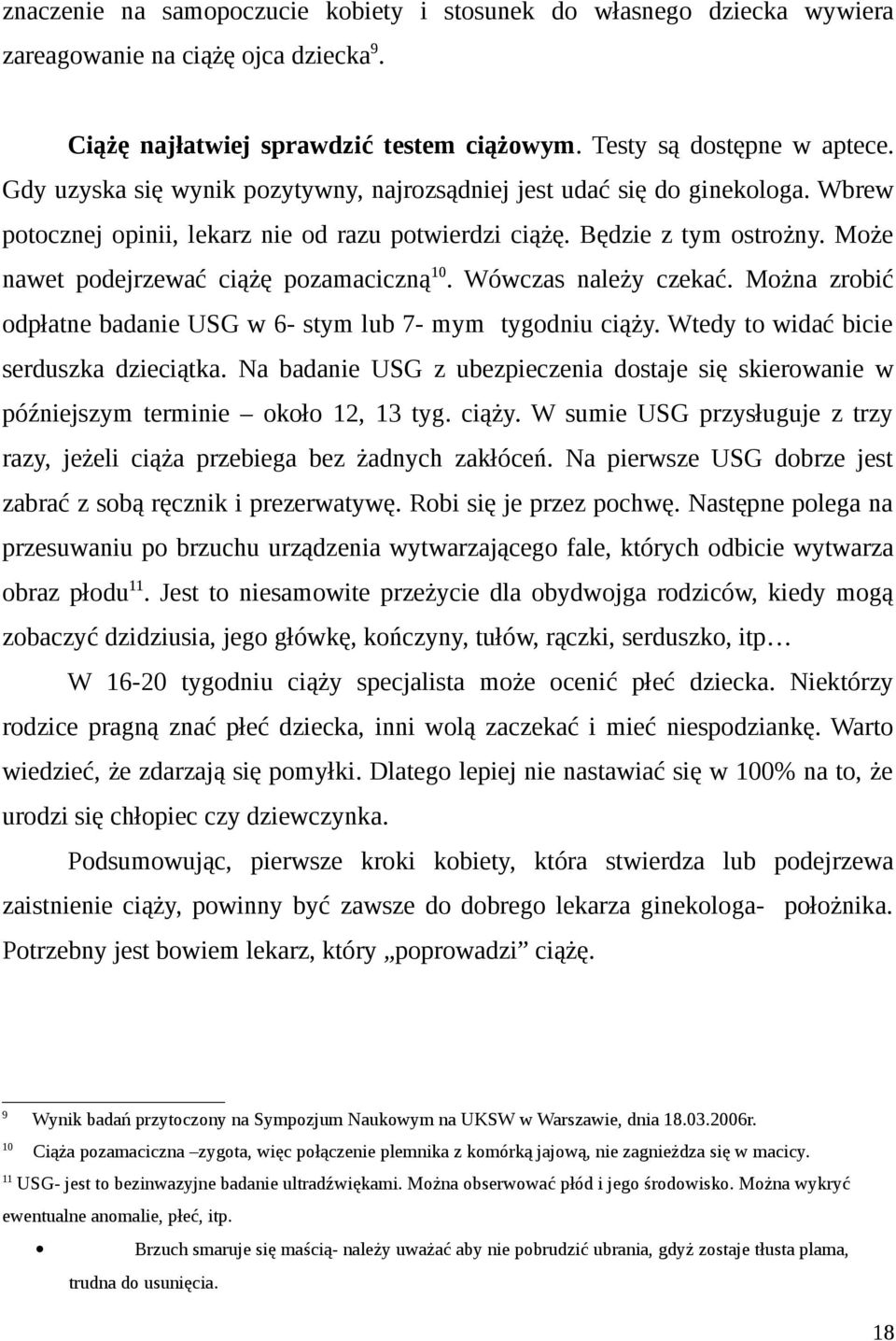 Może nawet podejrzewać ciążę pozamaciczną 10. Wówczas należy czekać. Można zrobić odpłatne badanie USG w 6- stym lub 7- mym tygodniu ciąży. Wtedy to widać bicie serduszka dzieciątka.