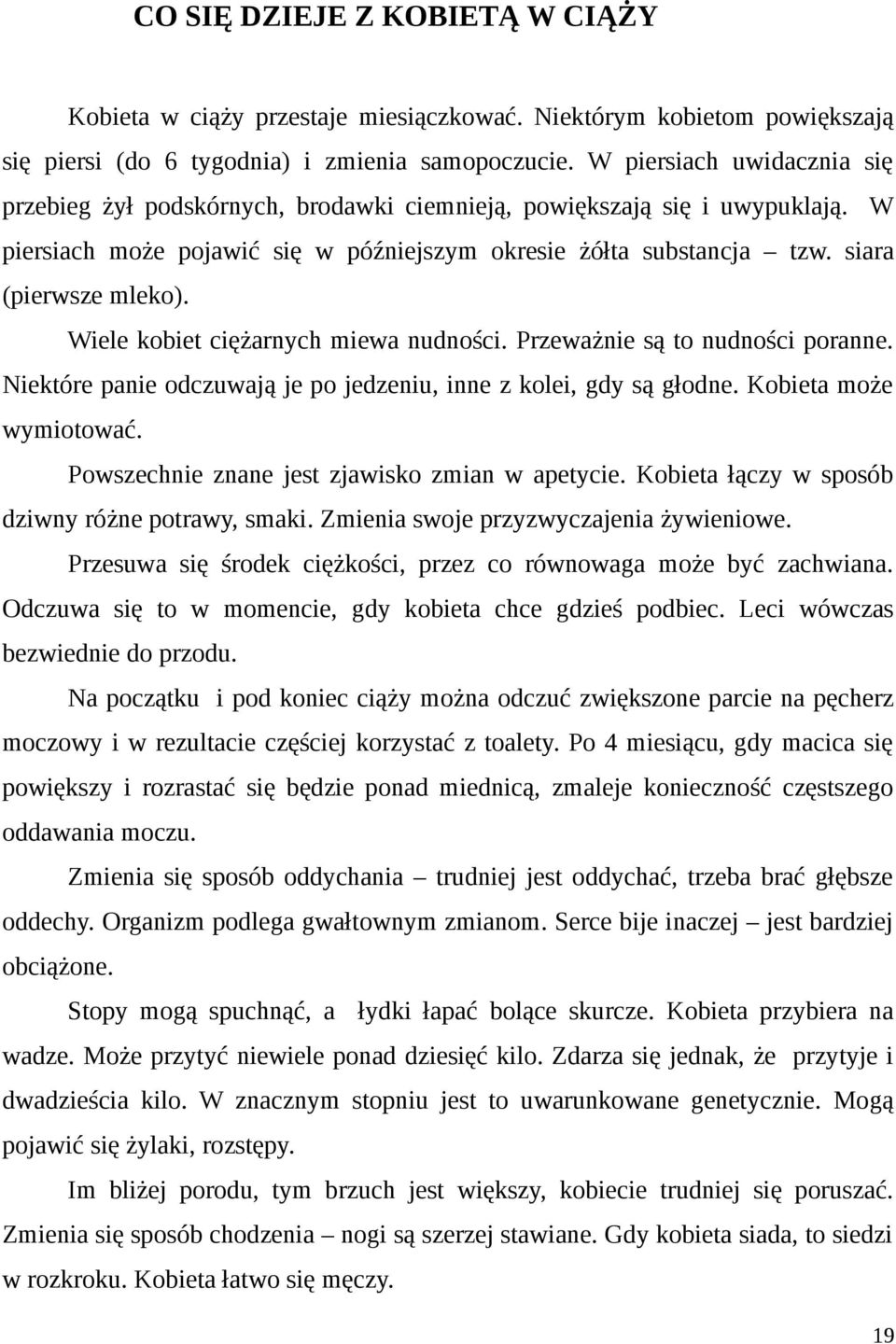 Wiele kobiet ciężarnych miewa nudności. Przeważnie są to nudności poranne. Niektóre panie odczuwają je po jedzeniu, inne z kolei, gdy są głodne. Kobieta może wymiotować.