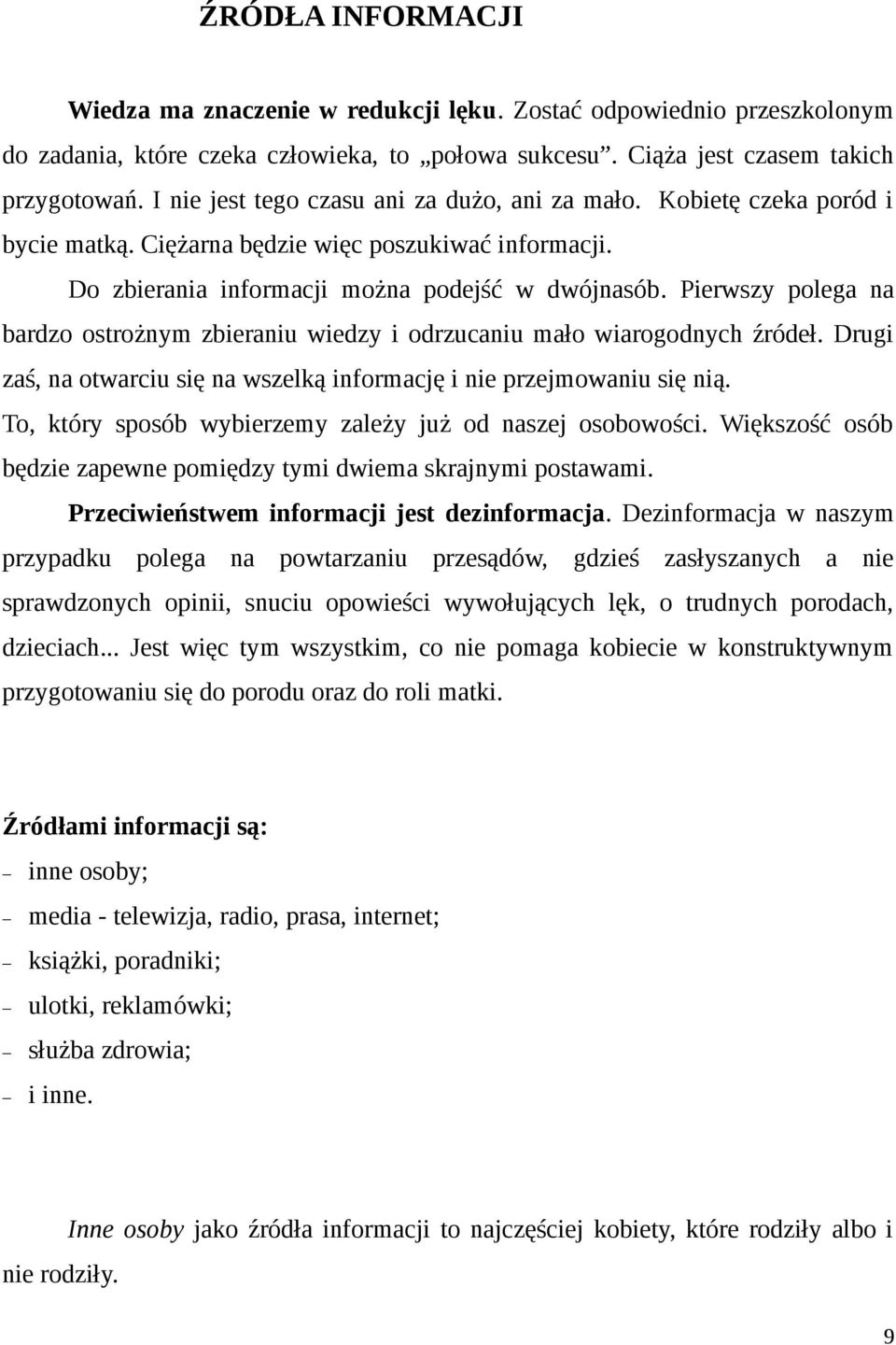 Pierwszy polega na bardzo ostrożnym zbieraniu wiedzy i odrzucaniu mało wiarogodnych źródeł. Drugi zaś, na otwarciu się na wszelką informację i nie przejmowaniu się nią.