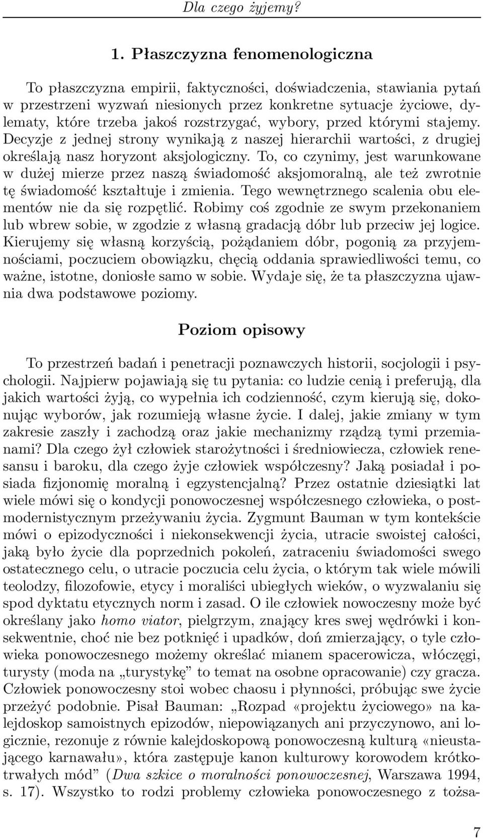 rozstrzygać, wybory, przed którymi stajemy. Decyzje z jednej strony wynikają z naszej hierarchii wartości, z drugiej określają nasz horyzont aksjologiczny.