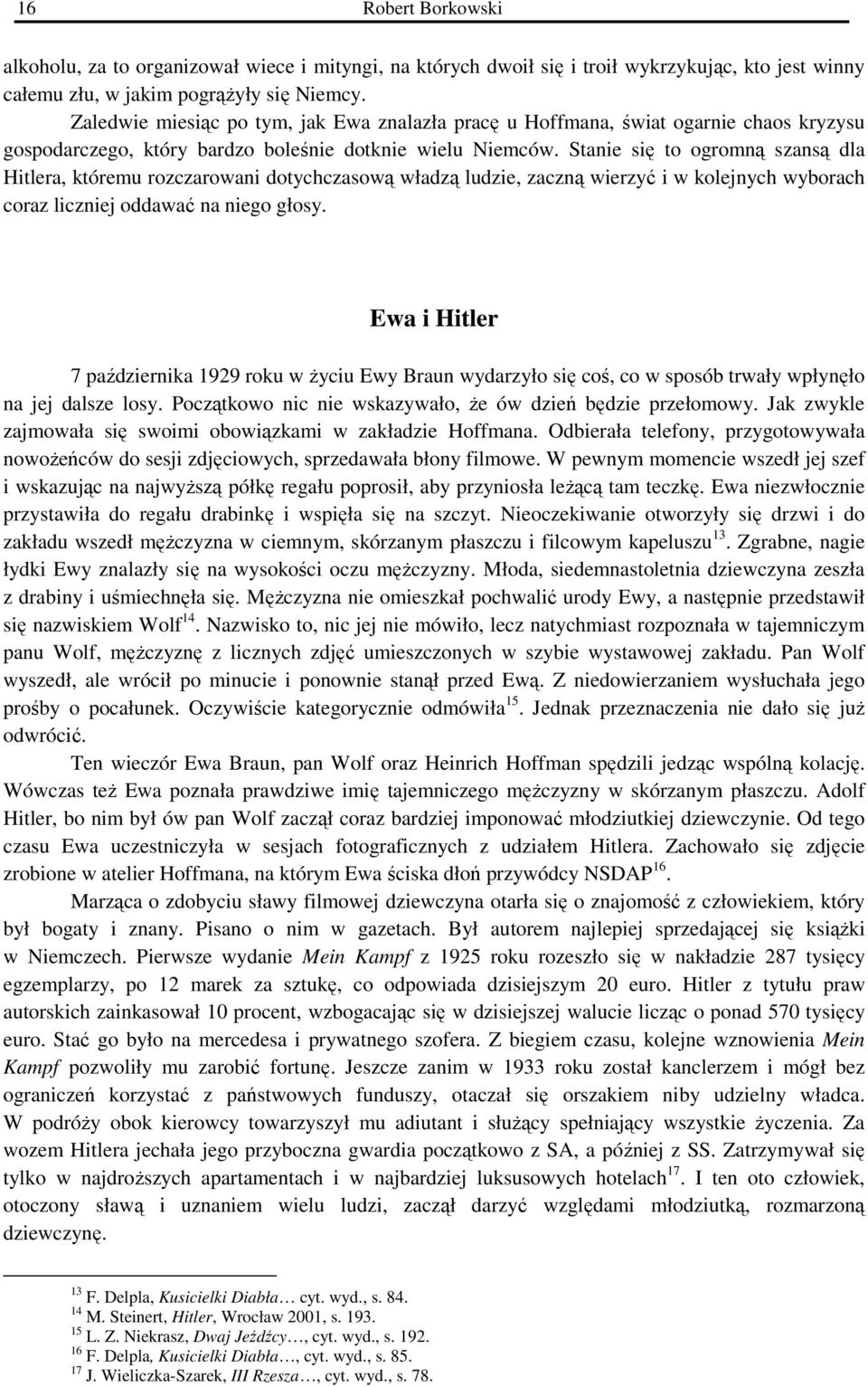 Stanie się to ogromną szansą dla Hitlera, któremu rozczarowani dotychczasową władzą ludzie, zaczną wierzyć i w kolejnych wyborach coraz liczniej oddawać na niego głosy.