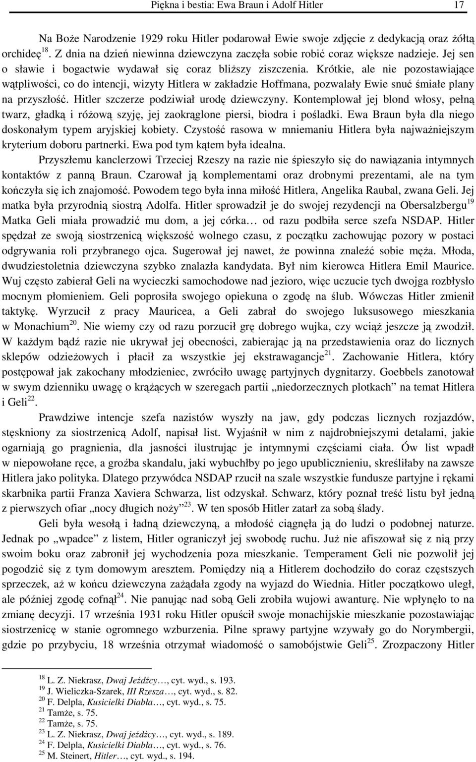 Krótkie, ale nie pozostawiające wątpliwości, co do intencji, wizyty Hitlera w zakładzie Hoffmana, pozwalały Ewie snuć śmiałe plany na przyszłość. Hitler szczerze podziwiał urodę dziewczyny.