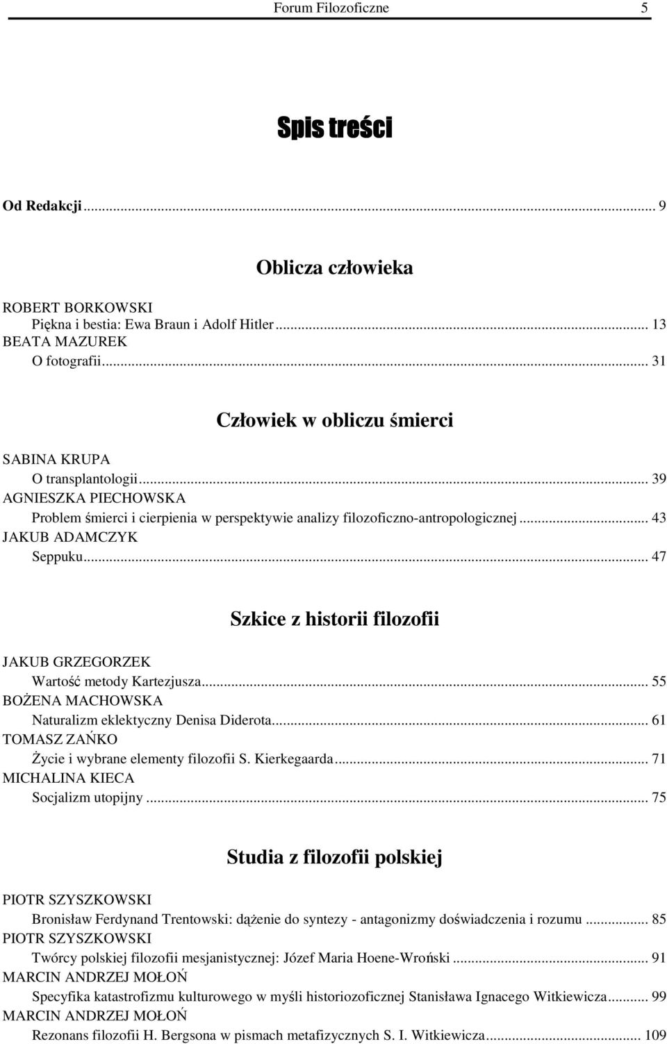 .. 43 JAKUB ADAMCZYK Seppuku... 47 Szkice z historii filozofii JAKUB GRZEGORZEK Wartość metody Kartezjusza... 55 BOŻENA MACHOWSKA Naturalizm eklektyczny Denisa Diderota.