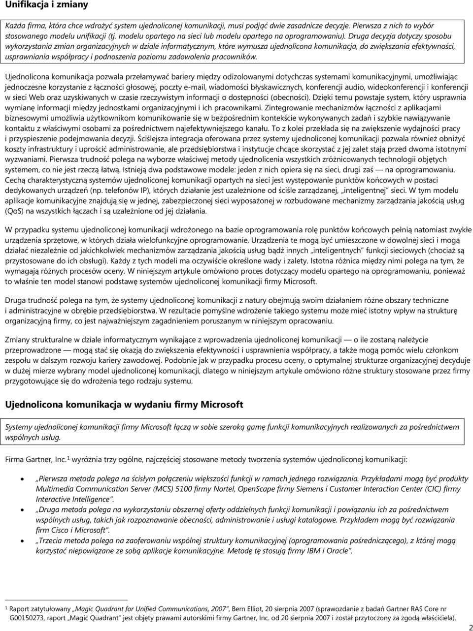 Druga decyzja dotyczy sposobu wykorzystania zmian organizacyjnych w dziale informatycznym, które wymusza ujednolicona komunikacja, do zwiększania efektywności, usprawniania współpracy i podnoszenia