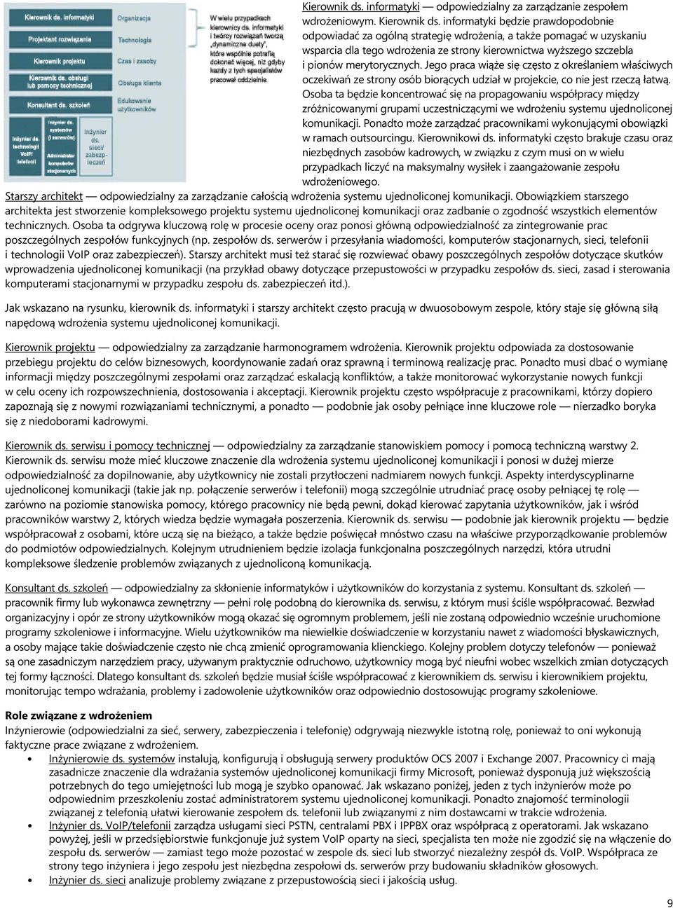 Jego praca wiąże się często z określaniem właściwych oczekiwań ze strony osób biorących udział w projekcie, co nie jest rzeczą łatwą.