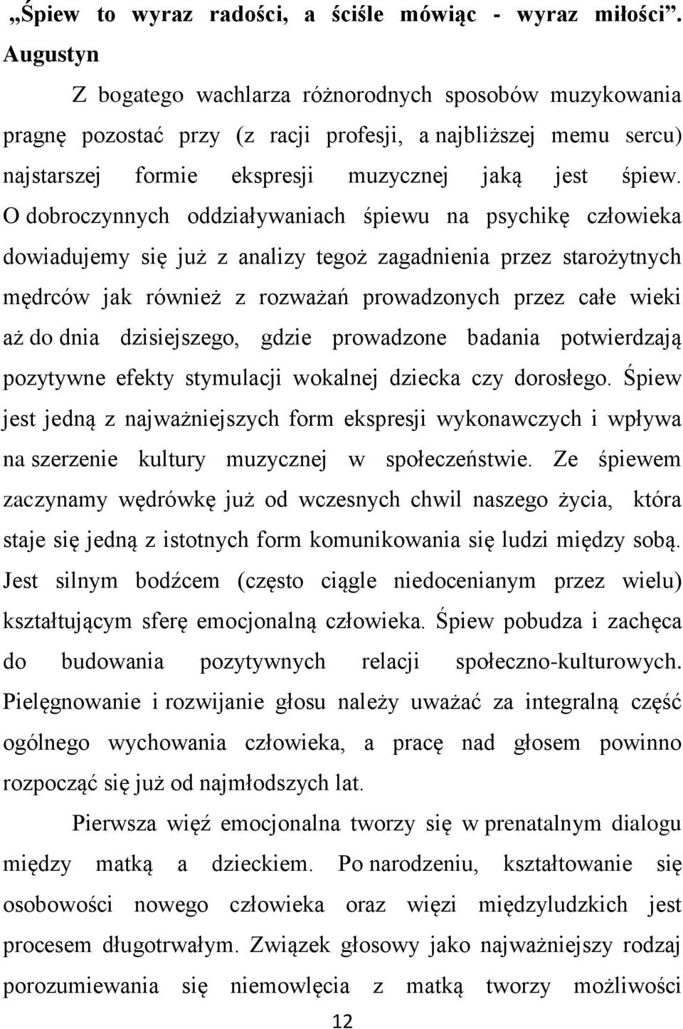 O dobroczynnych oddziaływaniach śpiewu na psychikę człowieka dowiadujemy się już z analizy tegoż zagadnienia przez starożytnych mędrców jak również z rozważań prowadzonych przez całe wieki aż do dnia