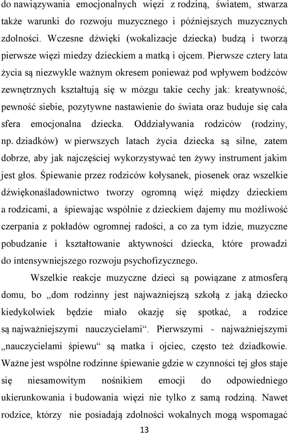 Pierwsze cztery lata życia są niezwykle ważnym okresem ponieważ pod wpływem bodźców zewnętrznych kształtują się w mózgu takie cechy jak: kreatywność, pewność siebie, pozytywne nastawienie do świata