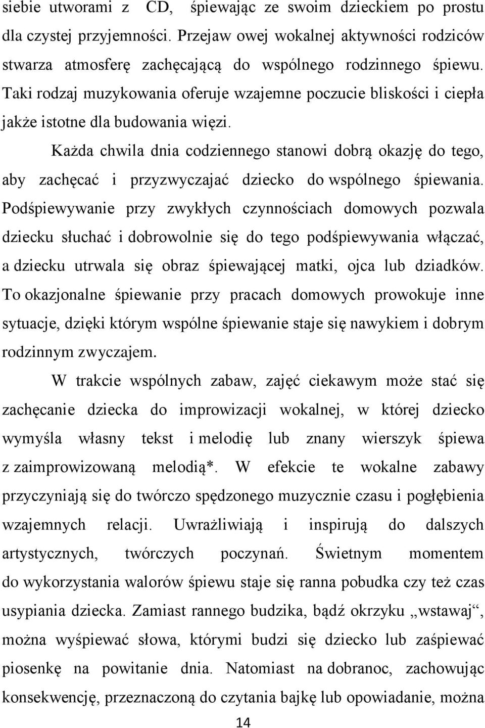 Każda chwila dnia codziennego stanowi dobrą okazję do tego, aby zachęcać i przyzwyczajać dziecko do wspólnego śpiewania.