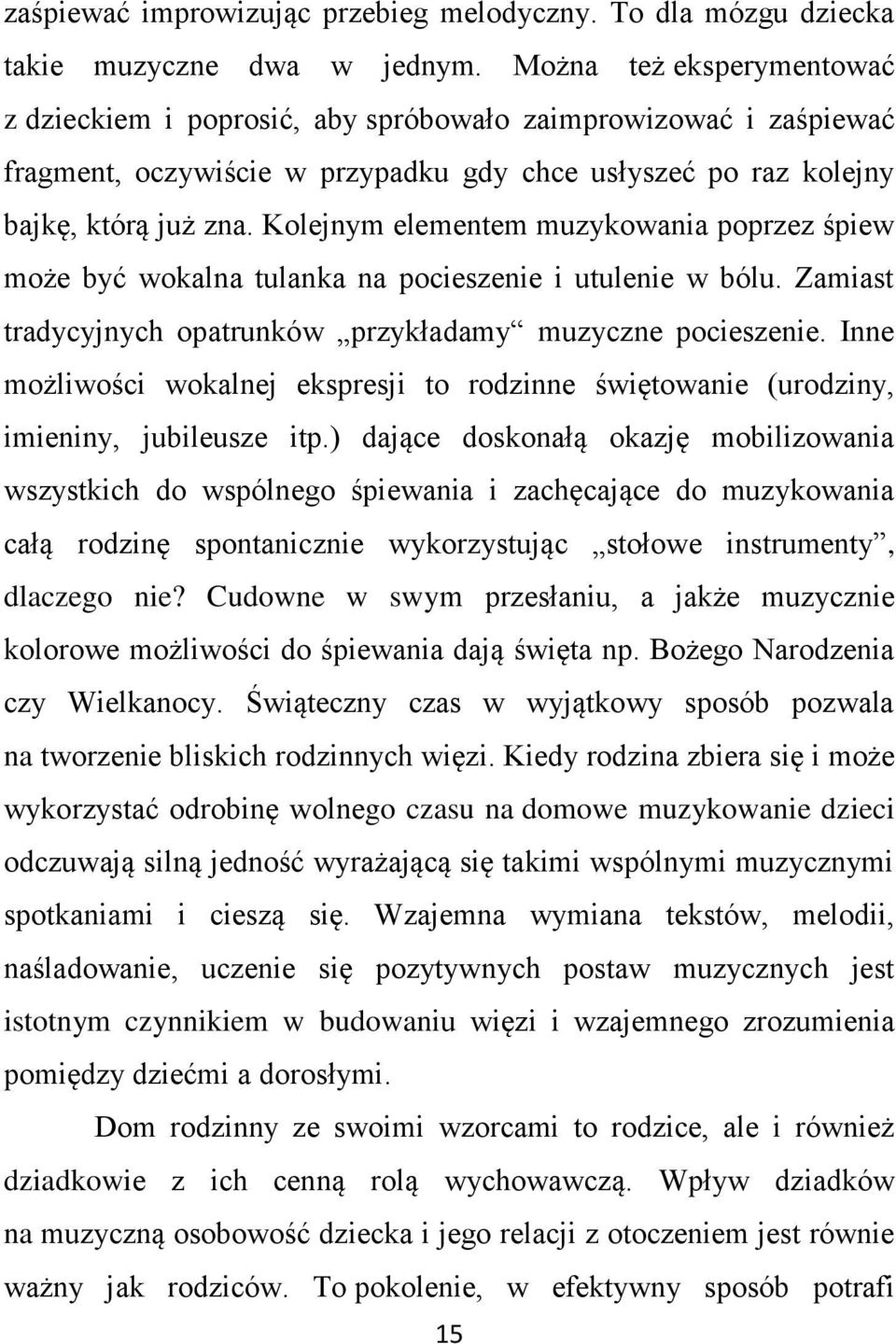 Kolejnym elementem muzykowania poprzez śpiew może być wokalna tulanka na pocieszenie i utulenie w bólu. Zamiast tradycyjnych opatrunków przykładamy muzyczne pocieszenie.