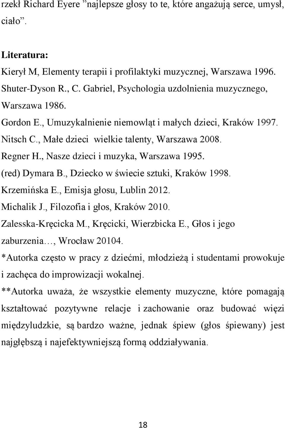 , Nasze dzieci i muzyka, Warszawa 1995. (red) Dymara B., Dziecko w świecie sztuki, Kraków 1998. Krzemińska E., Emisja głosu, Lublin 2012. Michalik J., Filozofia i głos, Kraków 2010.