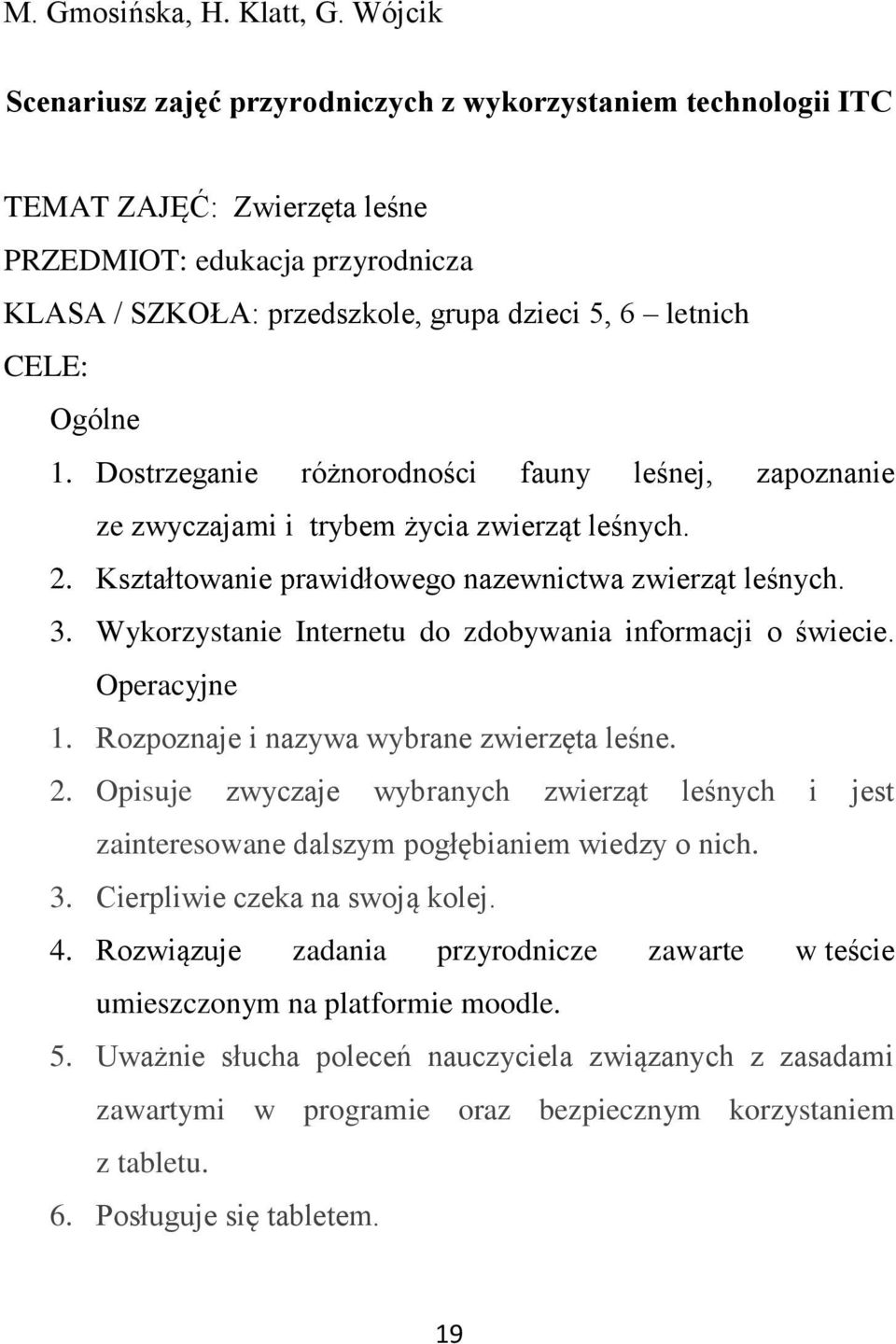 Ogólne 1. Dostrzeganie różnorodności fauny leśnej, zapoznanie ze zwyczajami i trybem życia zwierząt leśnych. 2. Kształtowanie prawidłowego nazewnictwa zwierząt leśnych. 3.