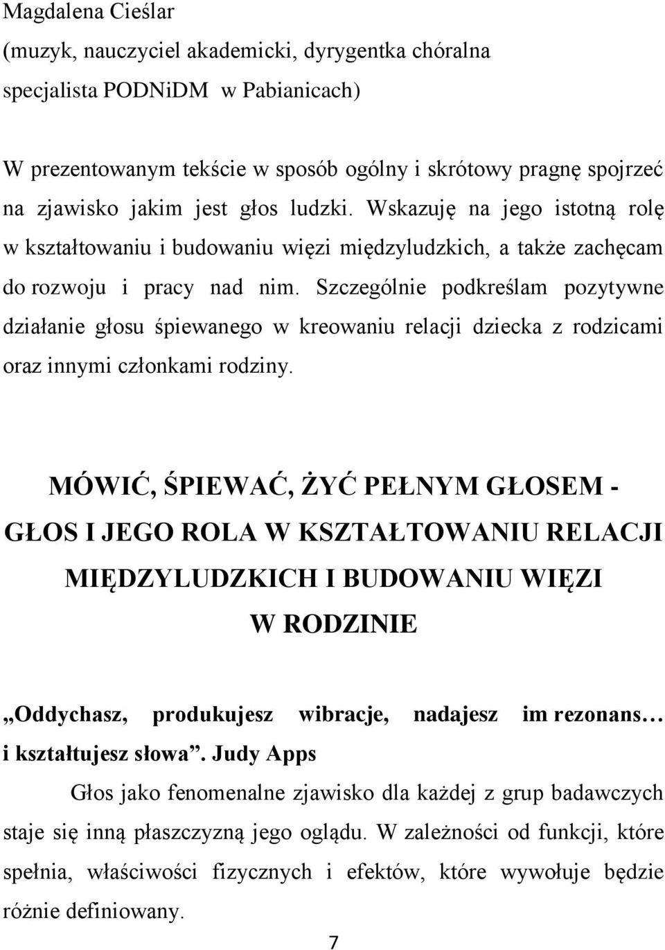 Szczególnie podkreślam pozytywne działanie głosu śpiewanego w kreowaniu relacji dziecka z rodzicami oraz innymi członkami rodziny.