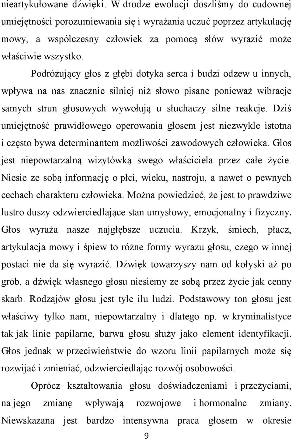 Podróżujący głos z głębi dotyka serca i budzi odzew u innych, wpływa na nas znacznie silniej niż słowo pisane ponieważ wibracje samych strun głosowych wywołują u słuchaczy silne reakcje.